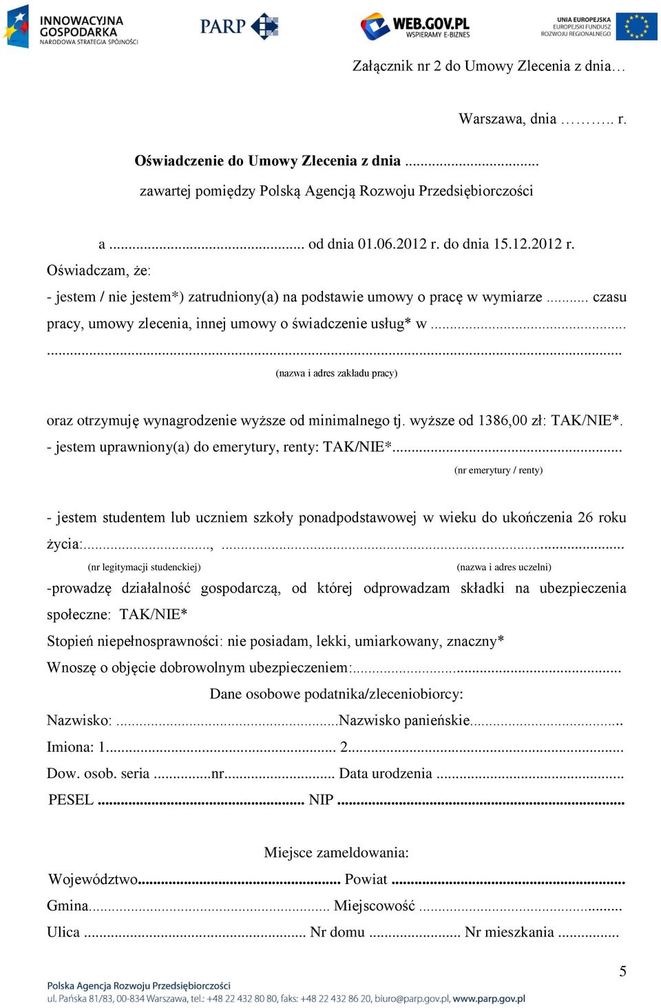 ..... (nazwa i adres zakładu pracy) oraz otrzymuję wynagrodzenie wyższe od minimalnego tj. wyższe od 1386,00 zł: TAK/NIE*. - jestem uprawniony(a) do emerytury, renty: TAK/NIE*.