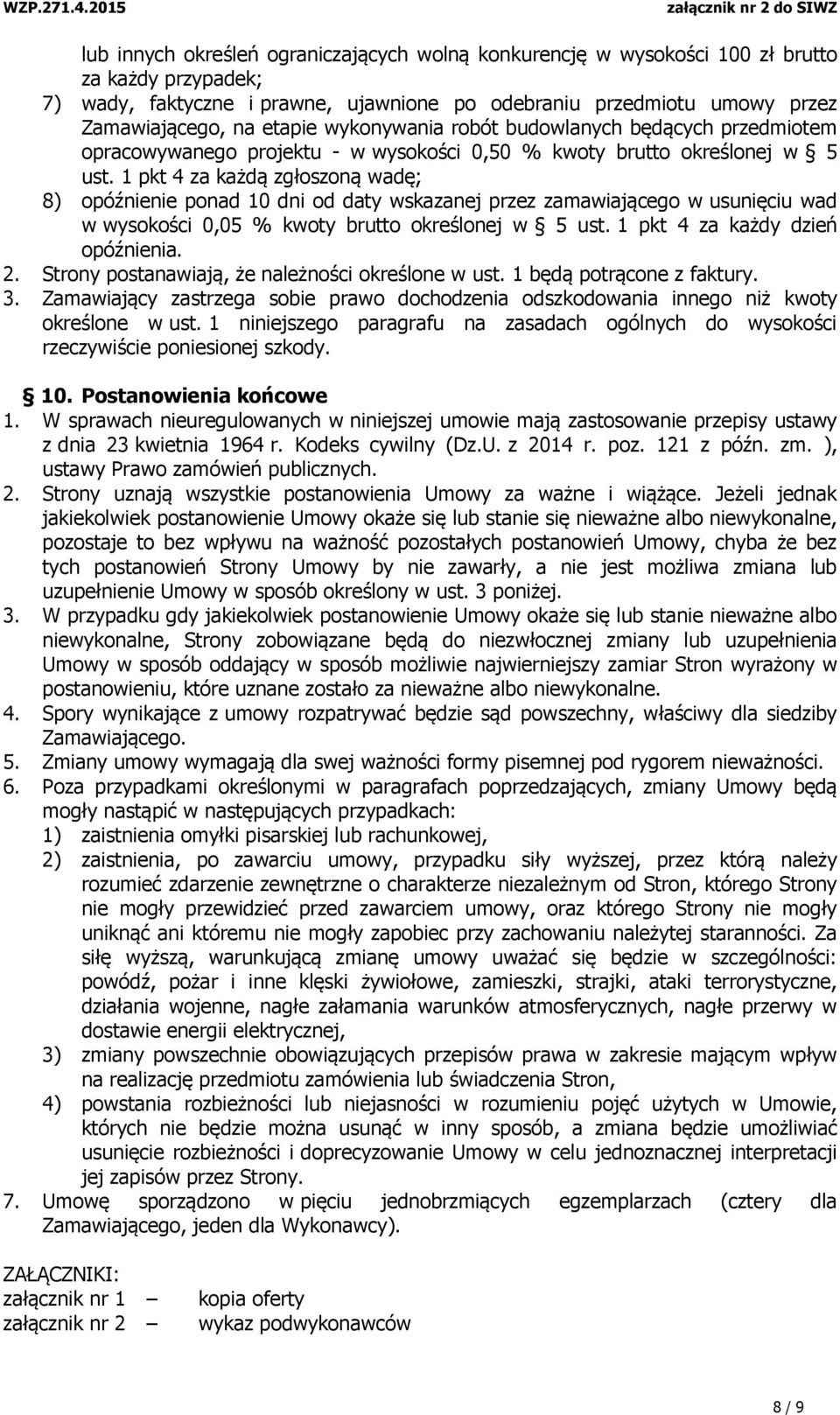 1 pkt 4 za każdą zgłoszoną wadę; 8) opóźnienie ponad 10 dni od daty wskazanej przez zamawiającego w usunięciu wad w wysokości 0,05 % kwoty brutto określonej w 5 ust. 1 pkt 4 za każdy dzień opóźnienia.