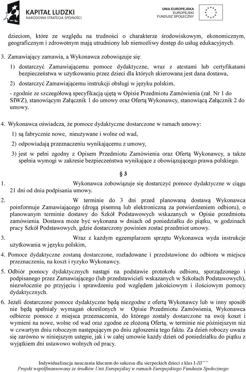 jest dana dostawa, 2) dostarczyć Zamawiającemu instrukcji obsługi w języku polskim, - zgodnie ze szczegółową specyfikacją ujętą w Opisie Przedmiotu Zamówienia (zał.