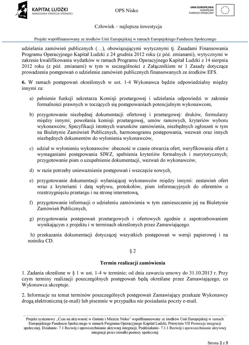 zmianami) w tym w szczególności z Załącznikiem nr 1 Zasady dotyczące prowadzenia postępowań o udzielenie zamówień publicznych finansowanych ze środków EFS. 6. W ramach postępowań określonych w ust.