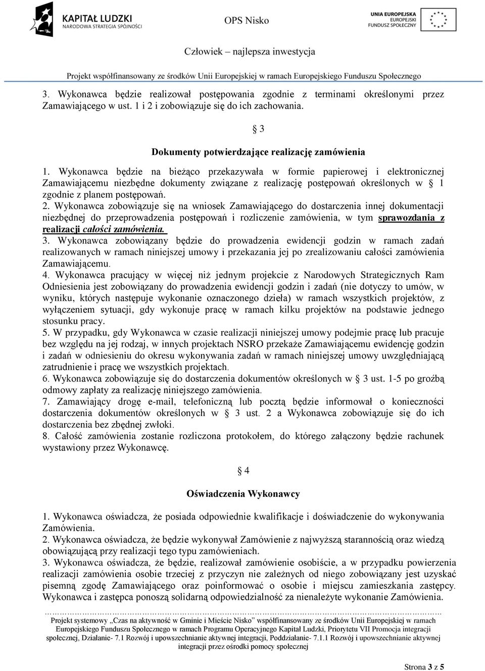 Wykonawca zobowiązuje się na wniosek Zamawiającego do dostarczenia innej dokumentacji niezbędnej do przeprowadzenia postępowań i rozliczenie zamówienia, w tym sprawozdania z realizacji całości
