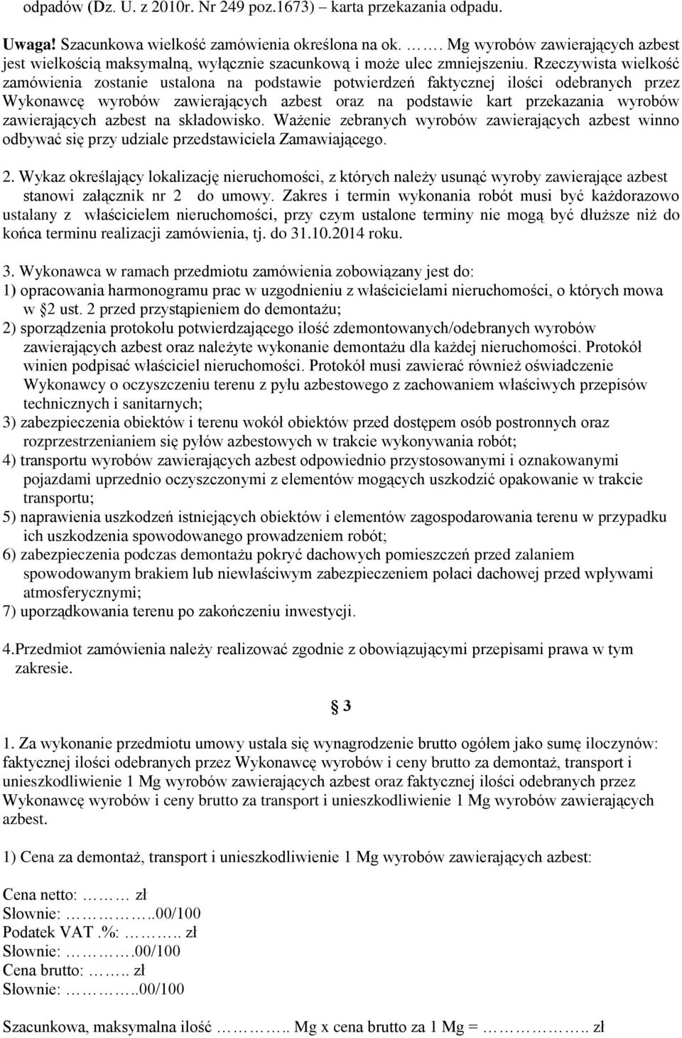 Rzeczywista wielkość zamówienia zostanie ustalona na podstawie potwierdzeń faktycznej ilości odebranych przez Wykonawcę wyrobów zawierających azbest oraz na podstawie kart przekazania wyrobów