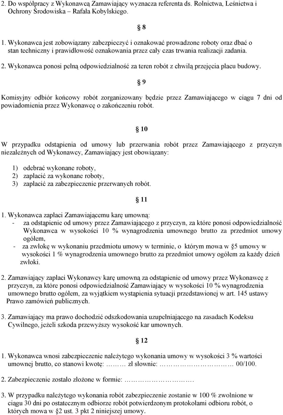 Wykonawca ponosi pełną odpowiedzialność za teren robót z chwilą przejęcia placu budowy.