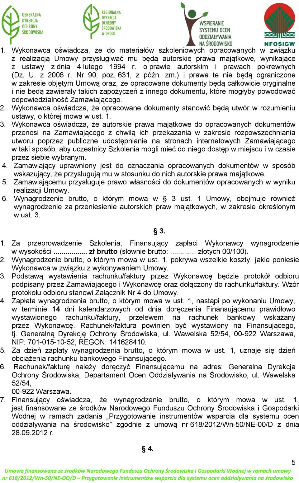 ) i prawa te nie będą ograniczone w zakresie objętym Umową oraz, że opracowane dokumenty będą całkowicie oryginalne i nie będą zawierały takich zapożyczeń z innego dokumentu, które mogłyby powodować