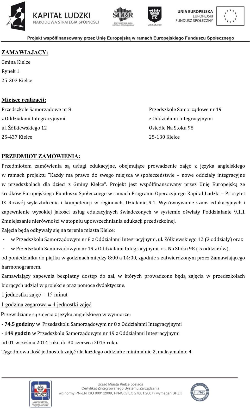 projektu Każdy ma prawo do swego miejsca w społeczeństwie nowe oddziały integracyjne w przedszkolach dla dzieci z Gminy Kielce.