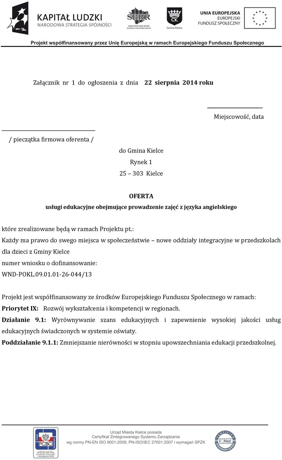 : Każdy ma prawo do swego miejsca w społeczeństwie nowe oddziały integracyjne w przedszkolach dla dzieci z Gminy Kielce numer wniosku o dofinansowanie: WND-POKL.09.01.