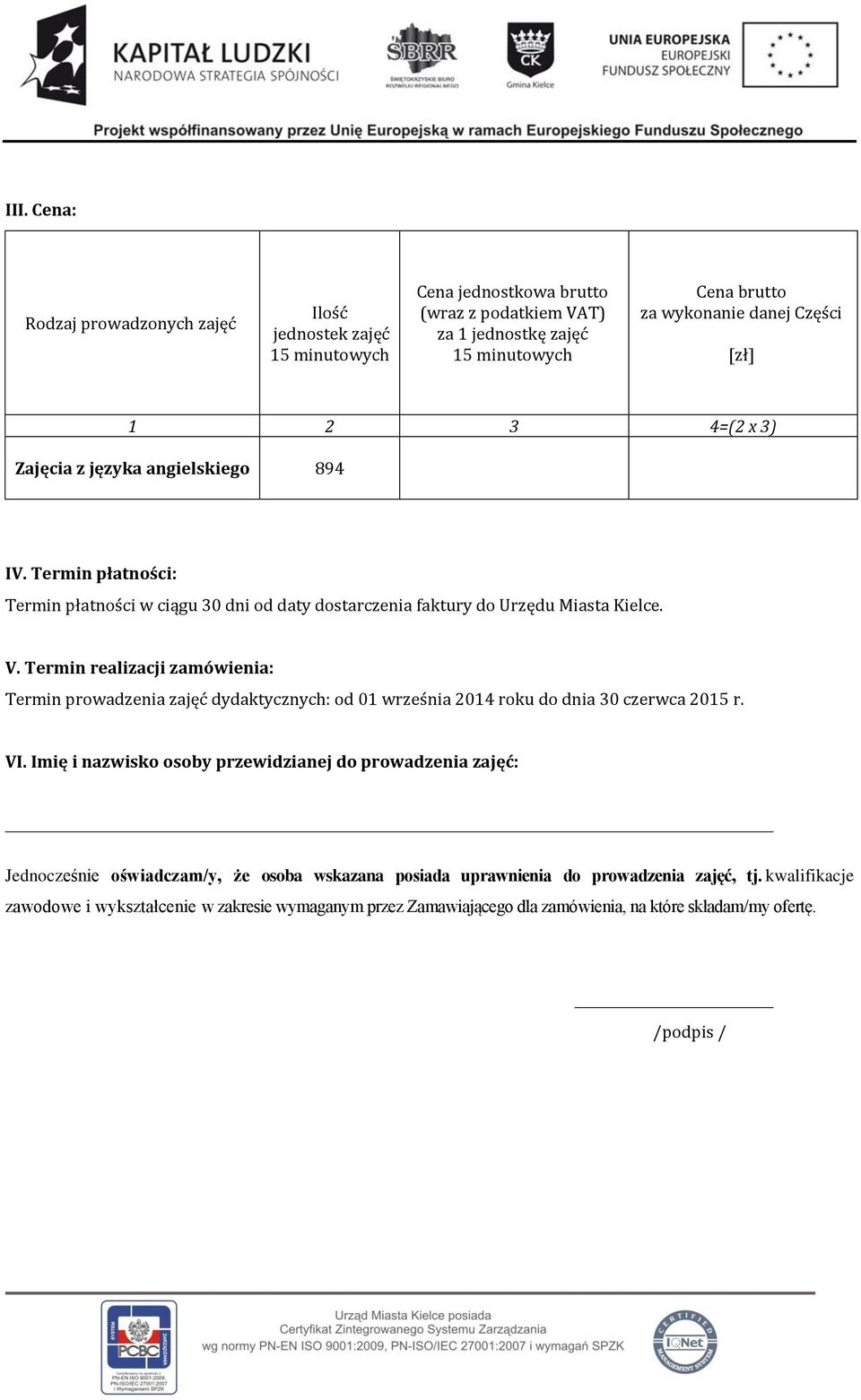 Termin realizacji zamówienia: Termin prowadzenia zajęć dydaktycznych: od 01 września 2014 roku do dnia 30 czerwca 2015 r. VI.