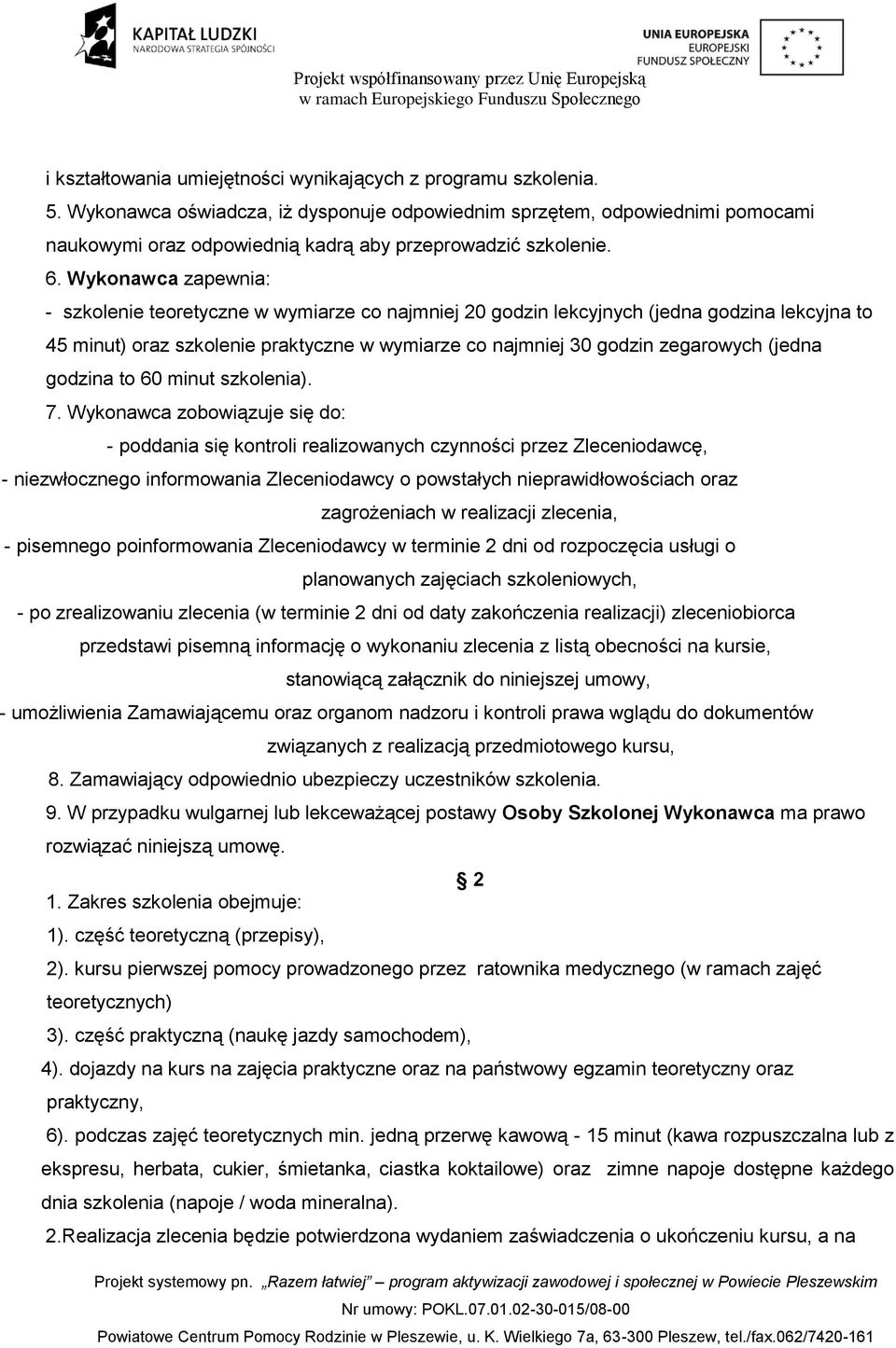 Wykonawca zapewnia: - szkolenie teoretyczne w wymiarze co najmniej 20 godzin lekcyjnych (jedna godzina lekcyjna to 45 minut) oraz szkolenie praktyczne w wymiarze co najmniej 30 godzin zegarowych