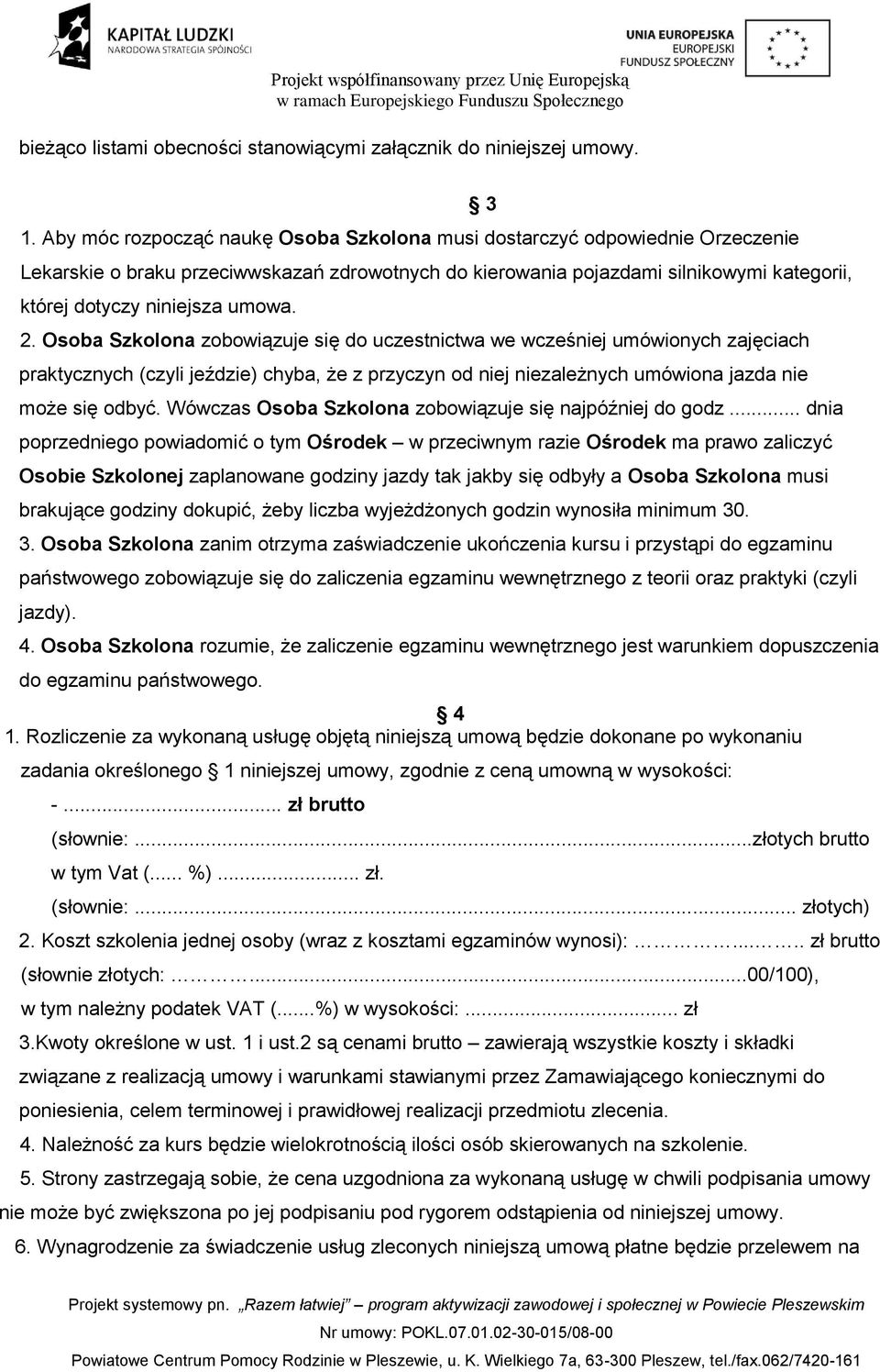 umowa. 2. Osoba Szkolona zobowiązuje się do uczestnictwa we wcześniej umówionych zajęciach praktycznych (czyli jeździe) chyba, że z przyczyn od niej niezależnych umówiona jazda nie może się odbyć.