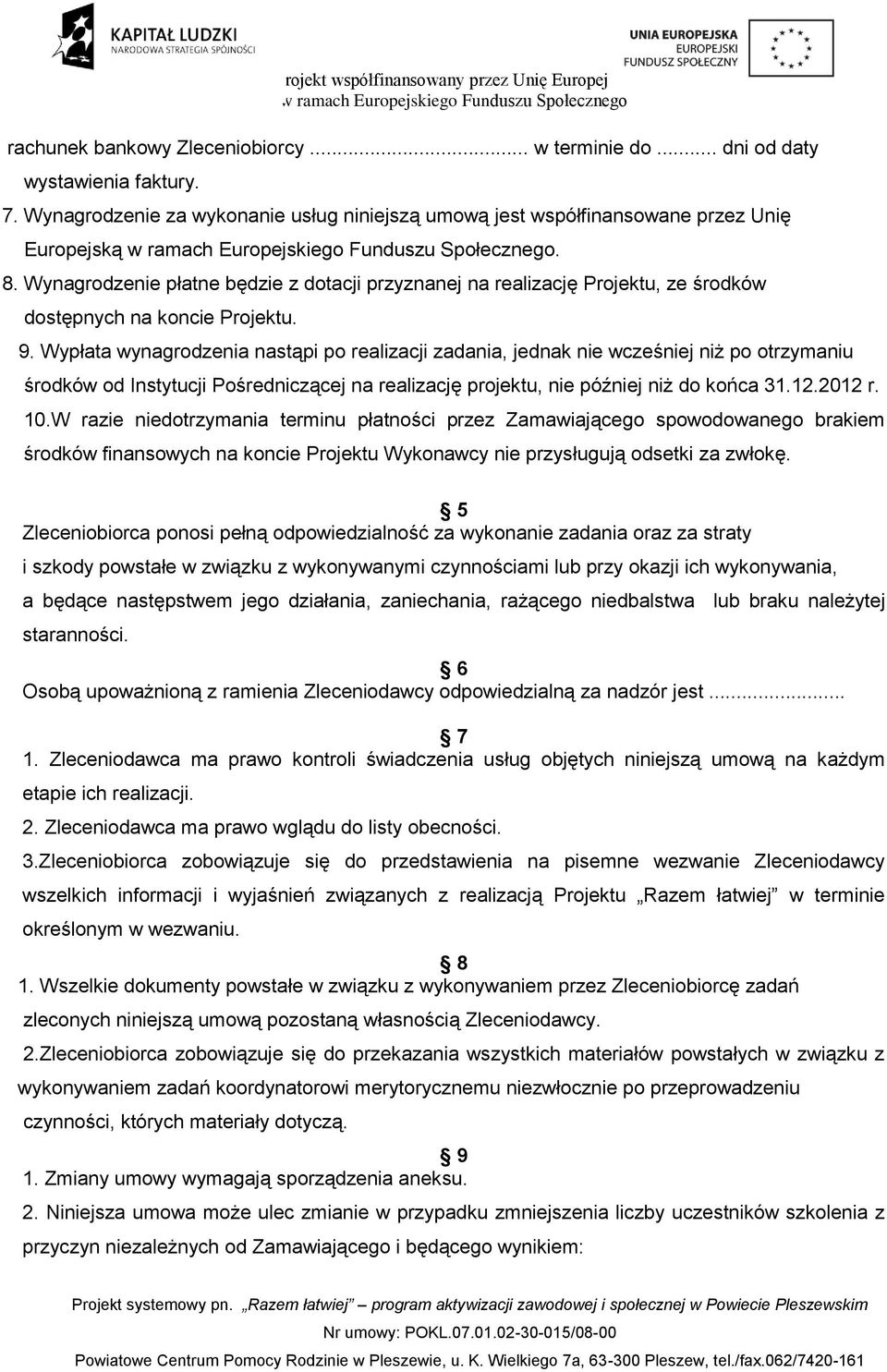 Wypłata wynagrodzenia nastąpi po realizacji zadania, jednak nie wcześniej niż po otrzymaniu środków od Instytucji Pośredniczącej na realizację projektu, nie później niż do końca 31.12.2012 r. 10.