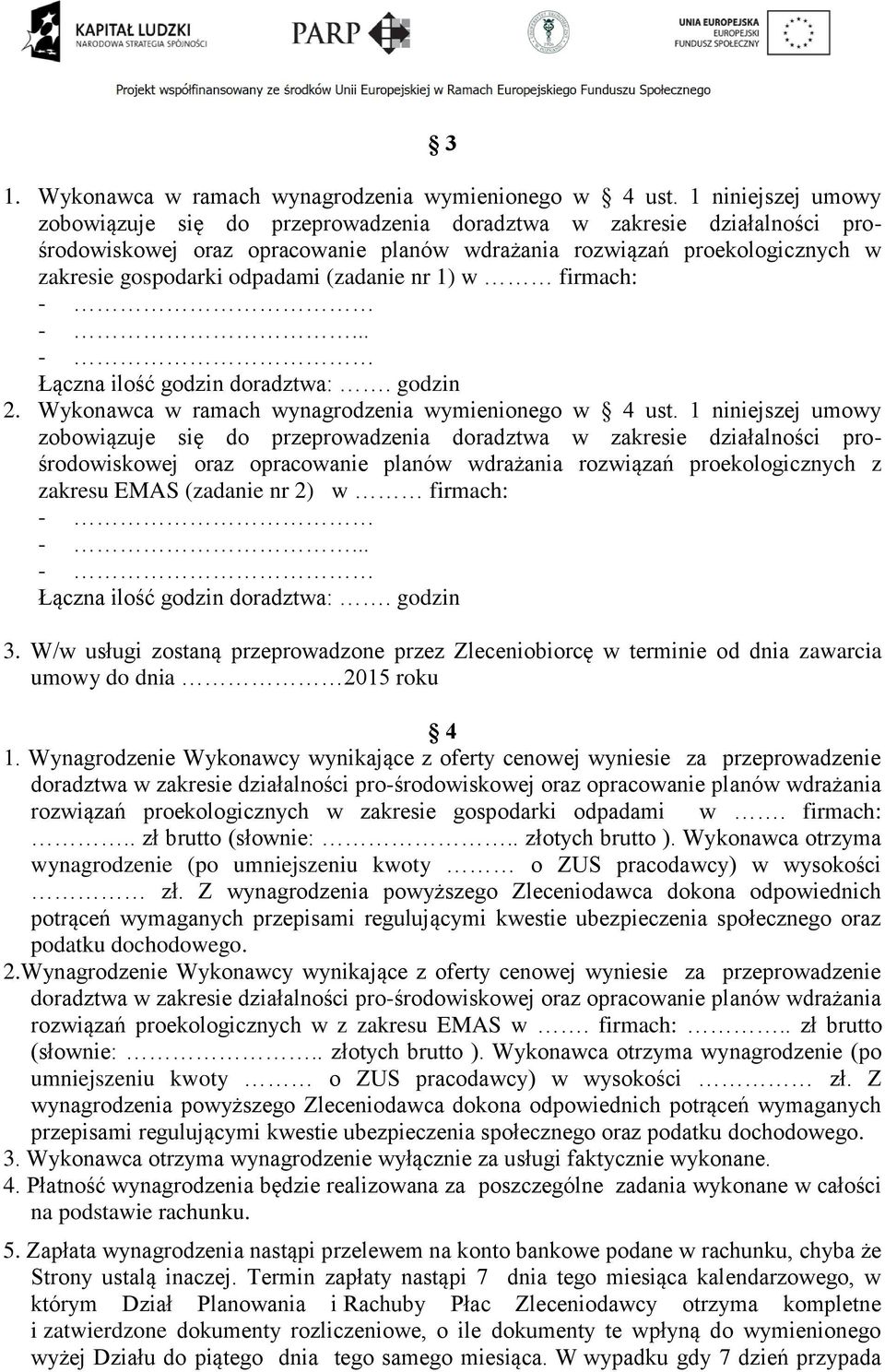 (zadanie nr 1) w firmach: -... Łączna ilość godzin doradztwa:. godzin 2. Wykonawca w ramach wynagrodzenia wymienionego w 4 ust.