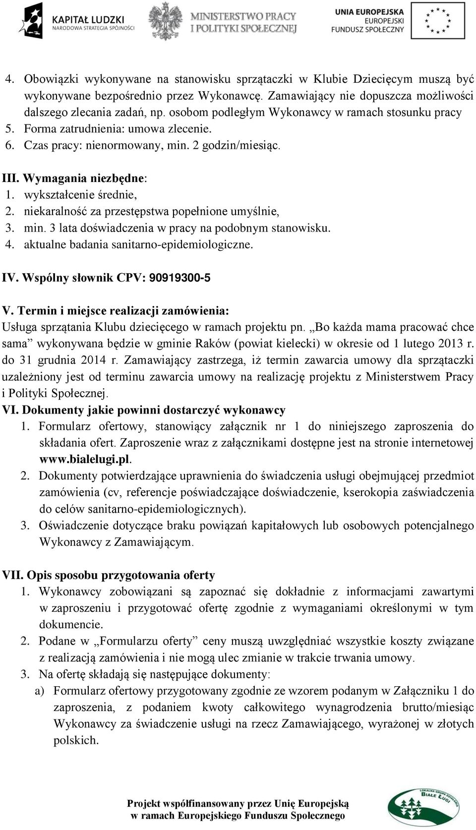 niekaralność za przestępstwa popełnione umyślnie, 3. min. 3 lata doświadczenia w pracy na podobnym stanowisku. 4. aktualne badania sanitarno-epidemiologiczne. IV. Wspólny słownik CPV: 90919300-5 V.