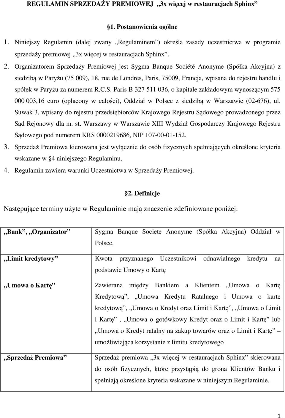 Organizatorem Sprzedaży Premiowej jest Sygma Banque Société Anonyme (Spółka Akcyjna) z siedzibą w Paryżu (75 009), 18, rue de Londres, Paris, 75009, Francja, wpisana do rejestru handlu i spółek w
