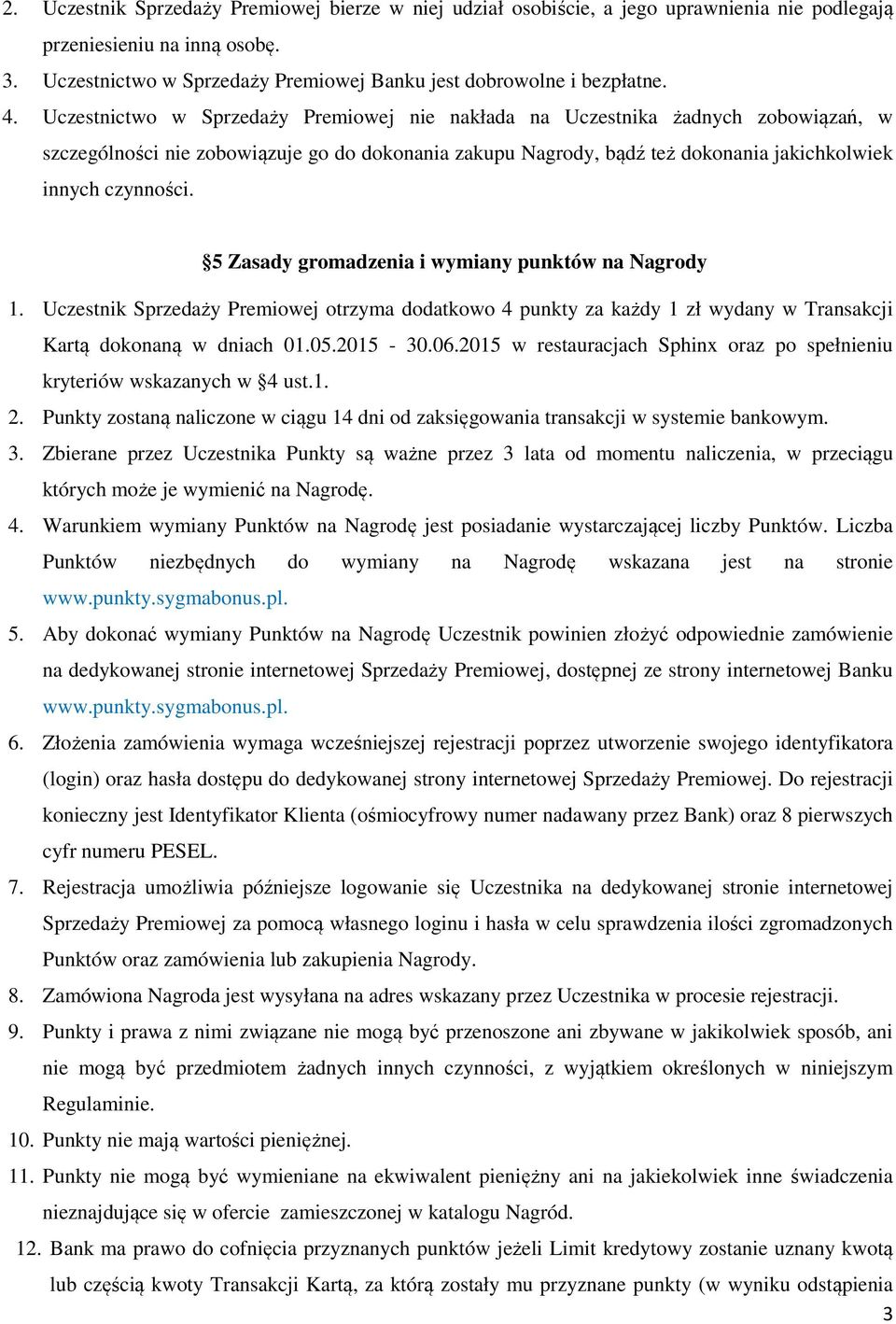 5 Zasady gromadzenia i wymiany punktów na Nagrody 1. Uczestnik Sprzedaży Premiowej otrzyma dodatkowo 4 punkty za każdy 1 zł wydany w Transakcji Kartą dokonaną w dniach 01.05.2015-30.06.