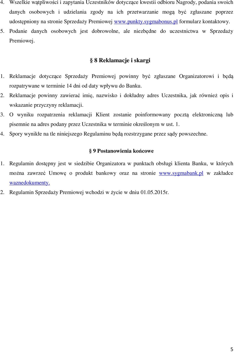 Reklamacje dotyczące Sprzedaży Premiowej powinny być zgłaszane Organizatorowi i będą rozpatrywane w terminie 14 dni od daty wpływu do Banku. 2.