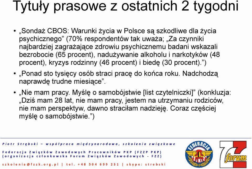 procent) i biedę (30 procent). ) Ponad sto tysięcy osób straci pracę do końca roku. Nadchodzą naprawdę trudne miesiące. Nie mam pracy.