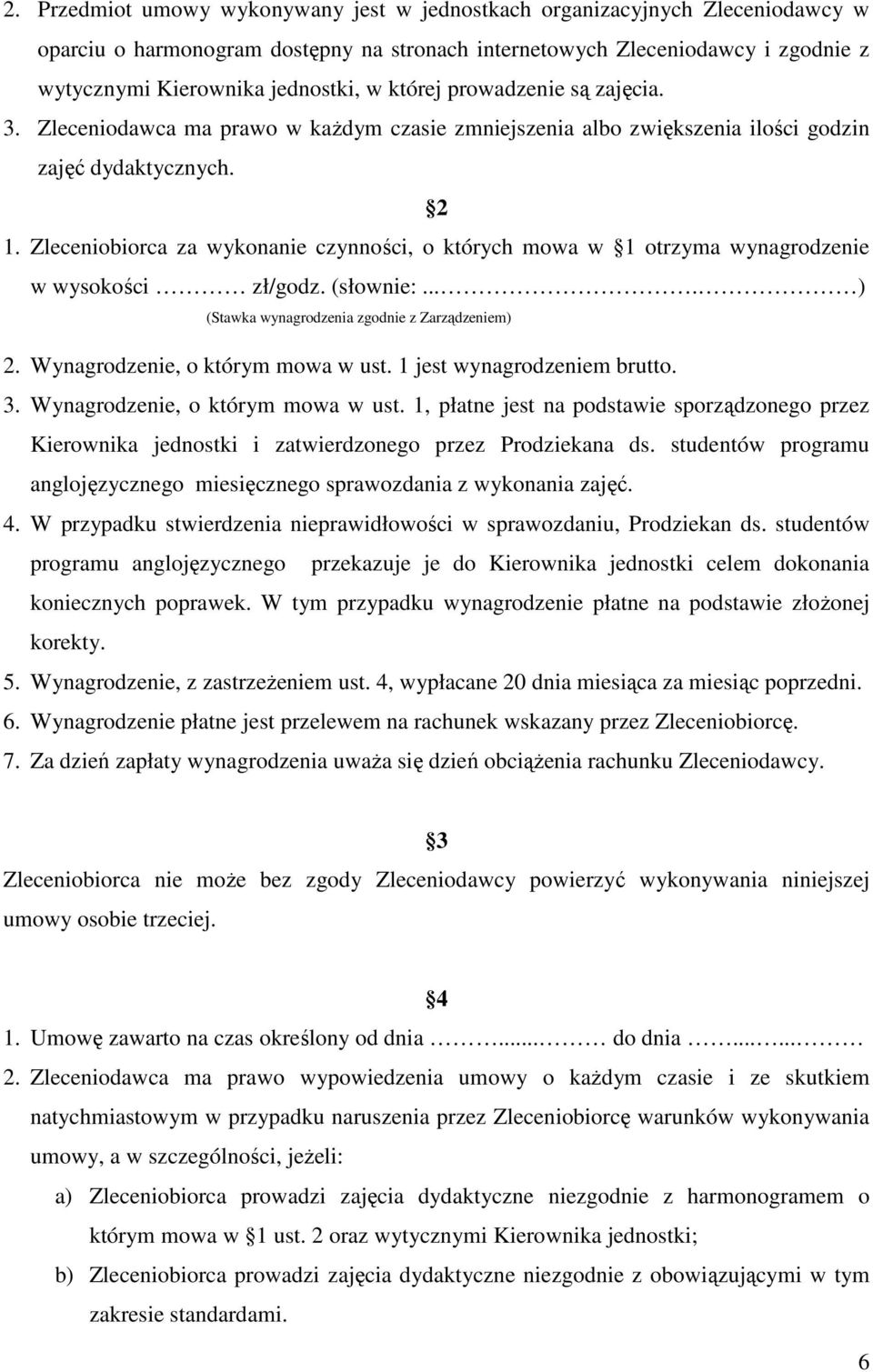 Zleceniobiorca za wykonanie czynności, o których mowa w 1 otrzyma wynagrodzenie w wysokości zł/godz. (słownie:.... ) (Stawka wynagrodzenia zgodnie z Zarządzeniem) 2.