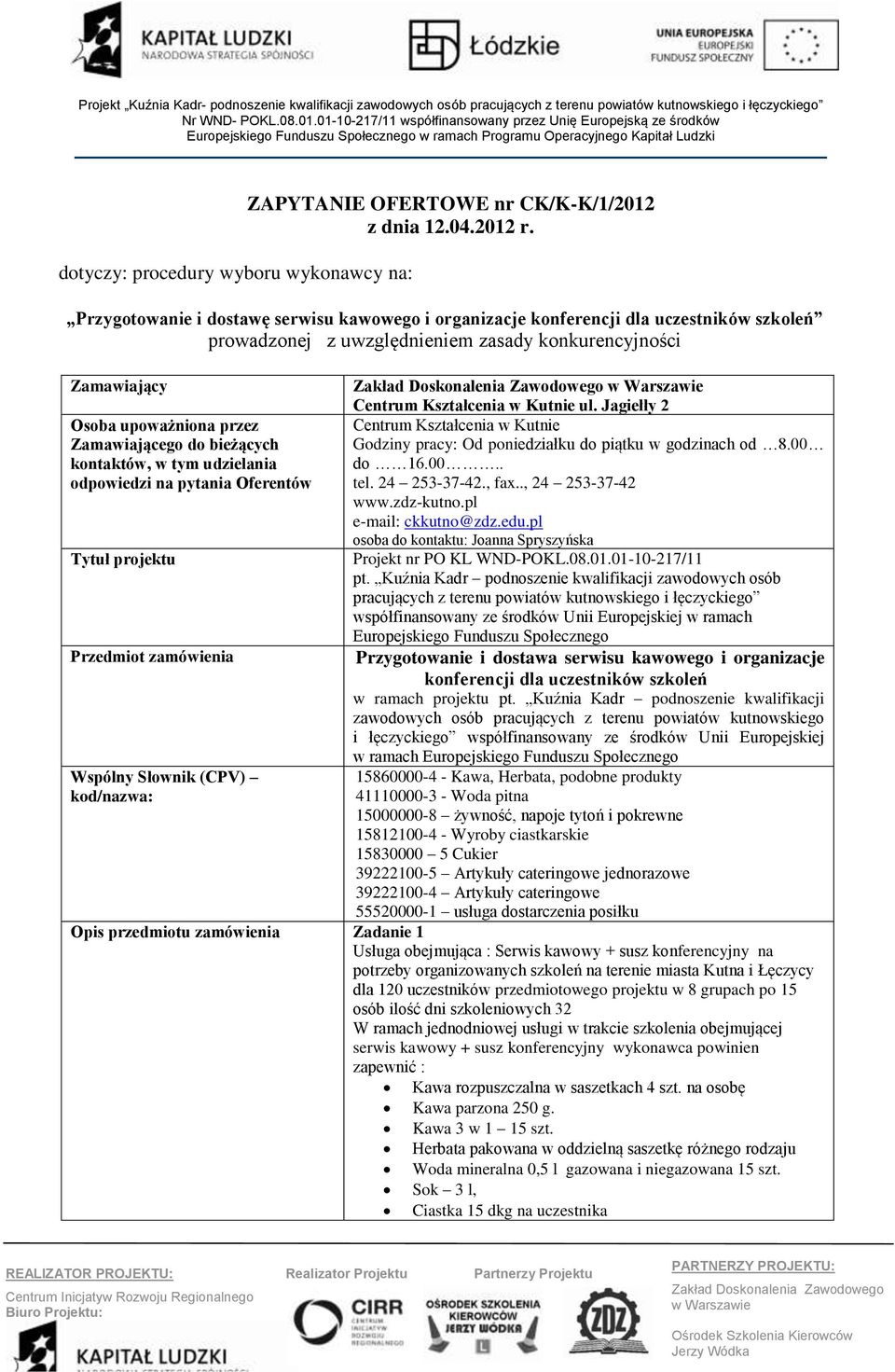 bieżących kontaktów, w tym udzielania odpowiedzi na pytania Oferentów Tytuł projektu Przedmiot zamówienia Wspólny Słownik (CPV) kod/nazwa: Centrum Kształcenia w Kutnie ul.