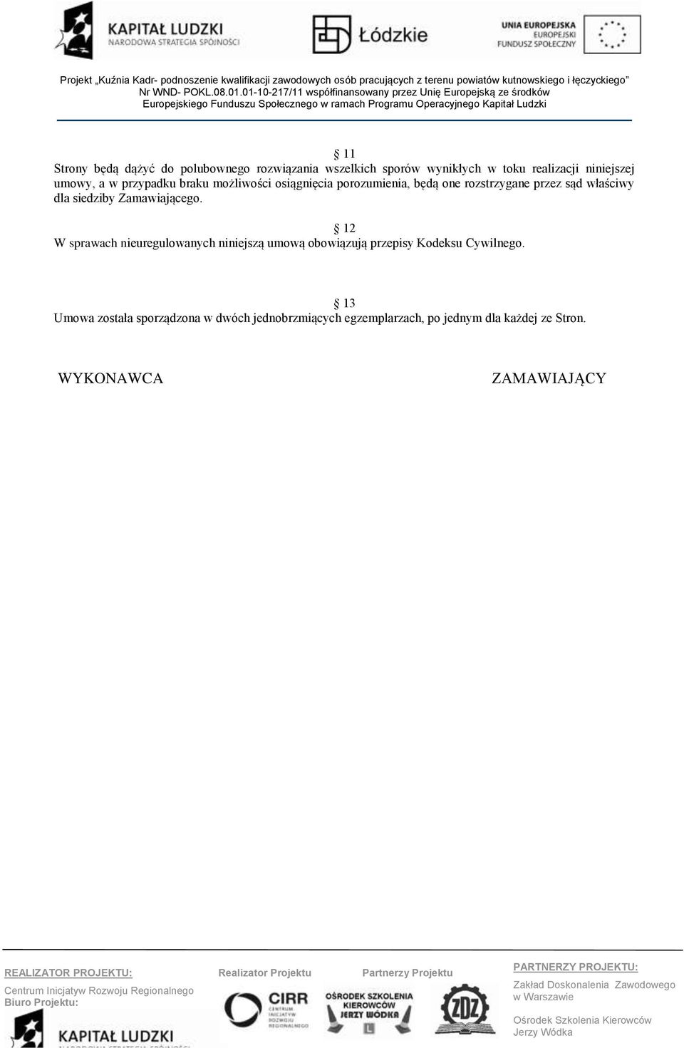 Zamawiającego. 12 W sprawach nieuregulowanych niniejszą umową obowiązują przepisy Kodeksu Cywilnego.