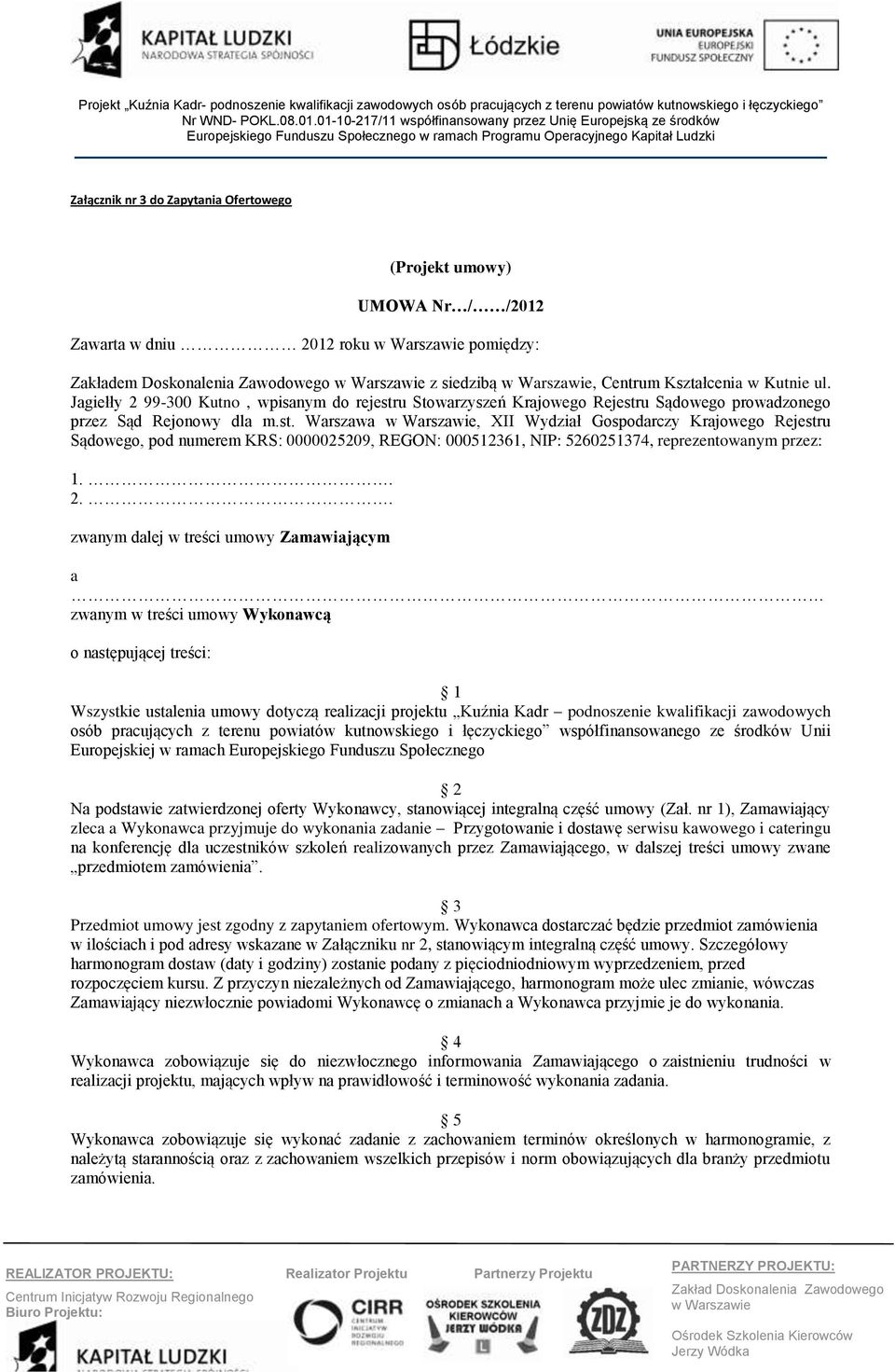 . 2.. zwanym dalej w treści umowy Zamawiającym a zwanym w treści umowy Wykonawcą o następującej treści: 1 Wszystkie ustalenia umowy dotyczą realizacji projektu Kuźnia Kadr podnoszenie kwalifikacji
