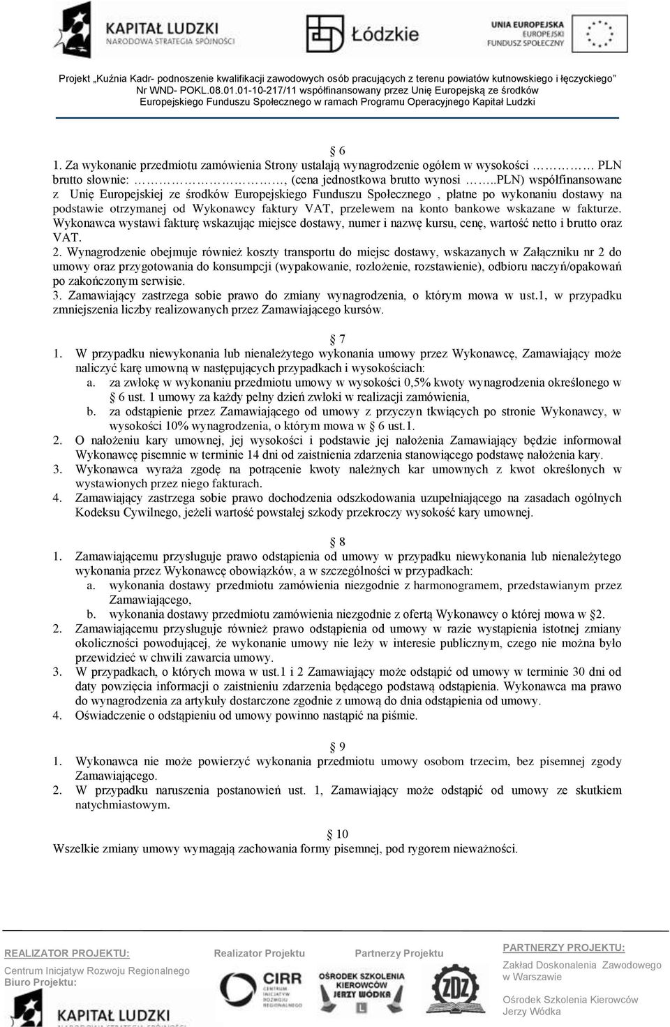 wskazane w fakturze. Wykonawca wystawi fakturę wskazując miejsce dostawy, numer i nazwę kursu, cenę, wartość netto i brutto oraz VAT. 2.