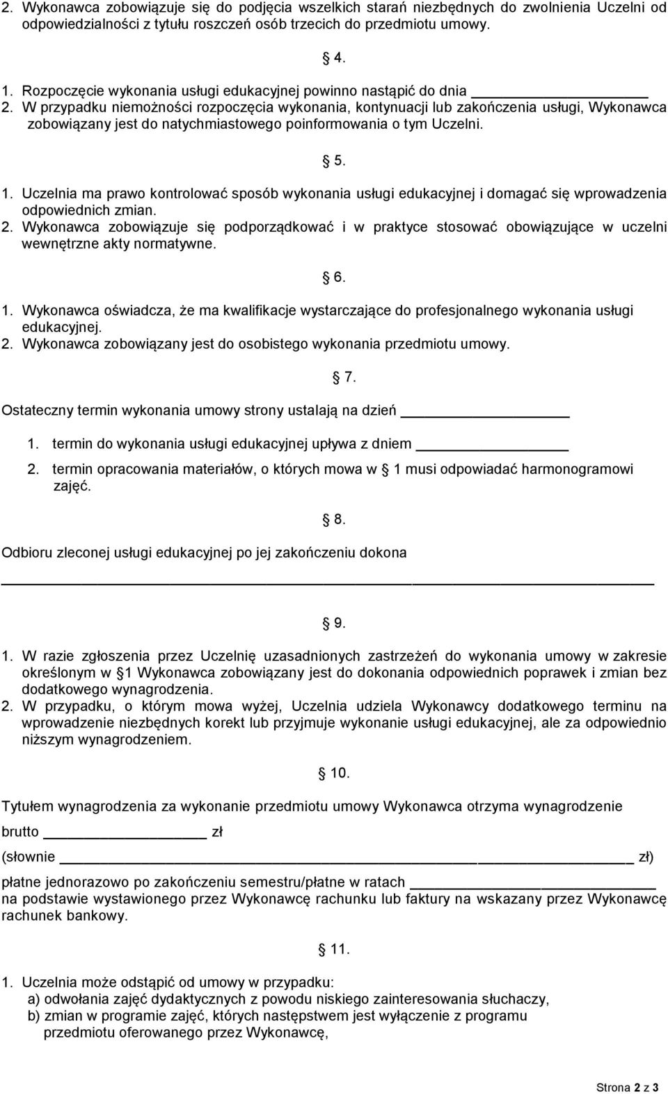 W przypadku niemożności rozpoczęcia wykonania, kontynuacji lub zakończenia usługi, Wykonawca zobowiązany jest do natychmiastowego poinformowania o tym Uczelni. 5. 1.