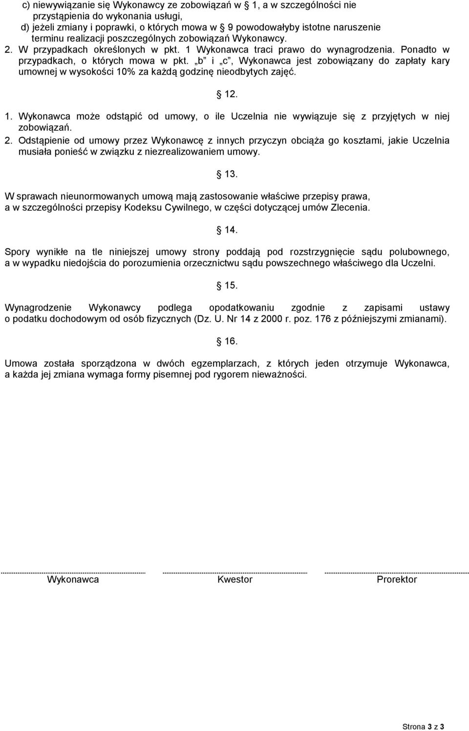 b i c, Wykonawca jest zobowiązany do zapłaty kary umownej w wysokości 1% za każdą godzinę nieodbytych zajęć. 12. 1. Wykonawca może odstąpić od umowy, o ile Uczelnia nie wywiązuje się z przyjętych w niej zobowiązań.