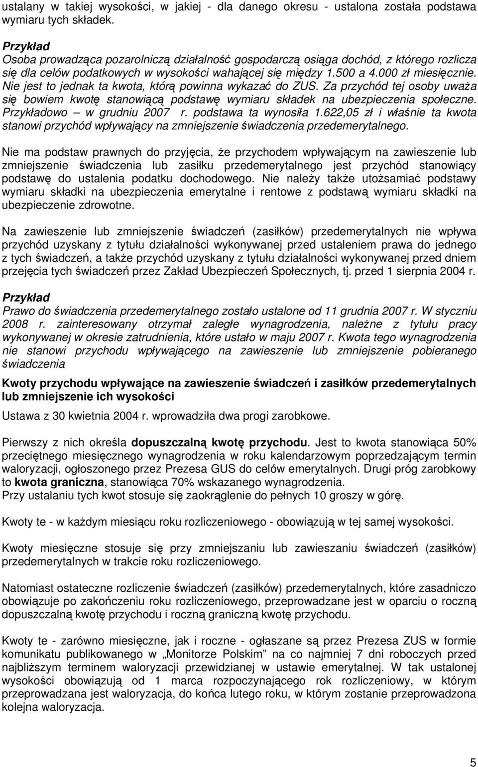 Nie jest to jednak ta kwota, którą powinna wykazać do ZUS. Za przychód tej osoby uważa się bowiem kwotę stanowiącą podstawę wymiaru składek na ubezpieczenia społeczne. owo w grudniu 2007 r.