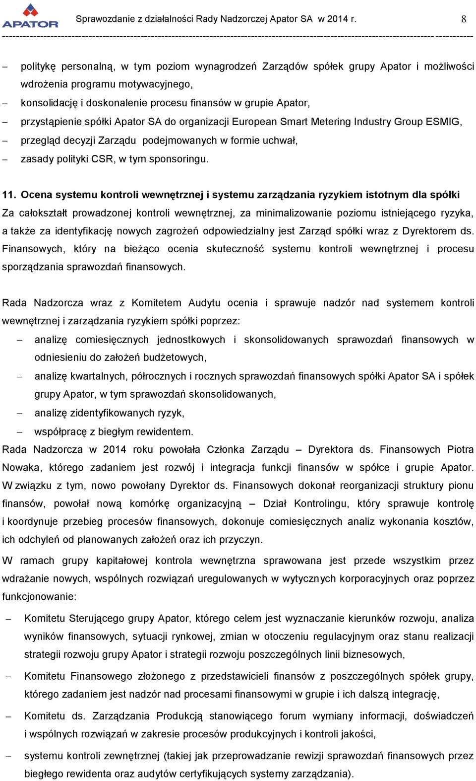 Ocena systemu kontroli wewnętrznej i systemu zarządzania ryzykiem istotnym dla spółki Za całokształt prowadzonej kontroli wewnętrznej, za minimalizowanie poziomu istniejącego ryzyka, a także za