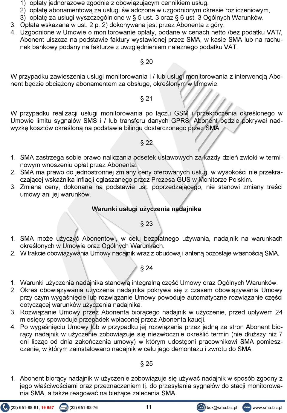 Uzgodnione w Umowie o monitorowanie opłaty, podane w cenach netto /bez podatku VAT/, Abonent uiszcza na podstawie faktury wystawionej przez SMA, w kasie SMA lub na rachunek bankowy podany na fakturze