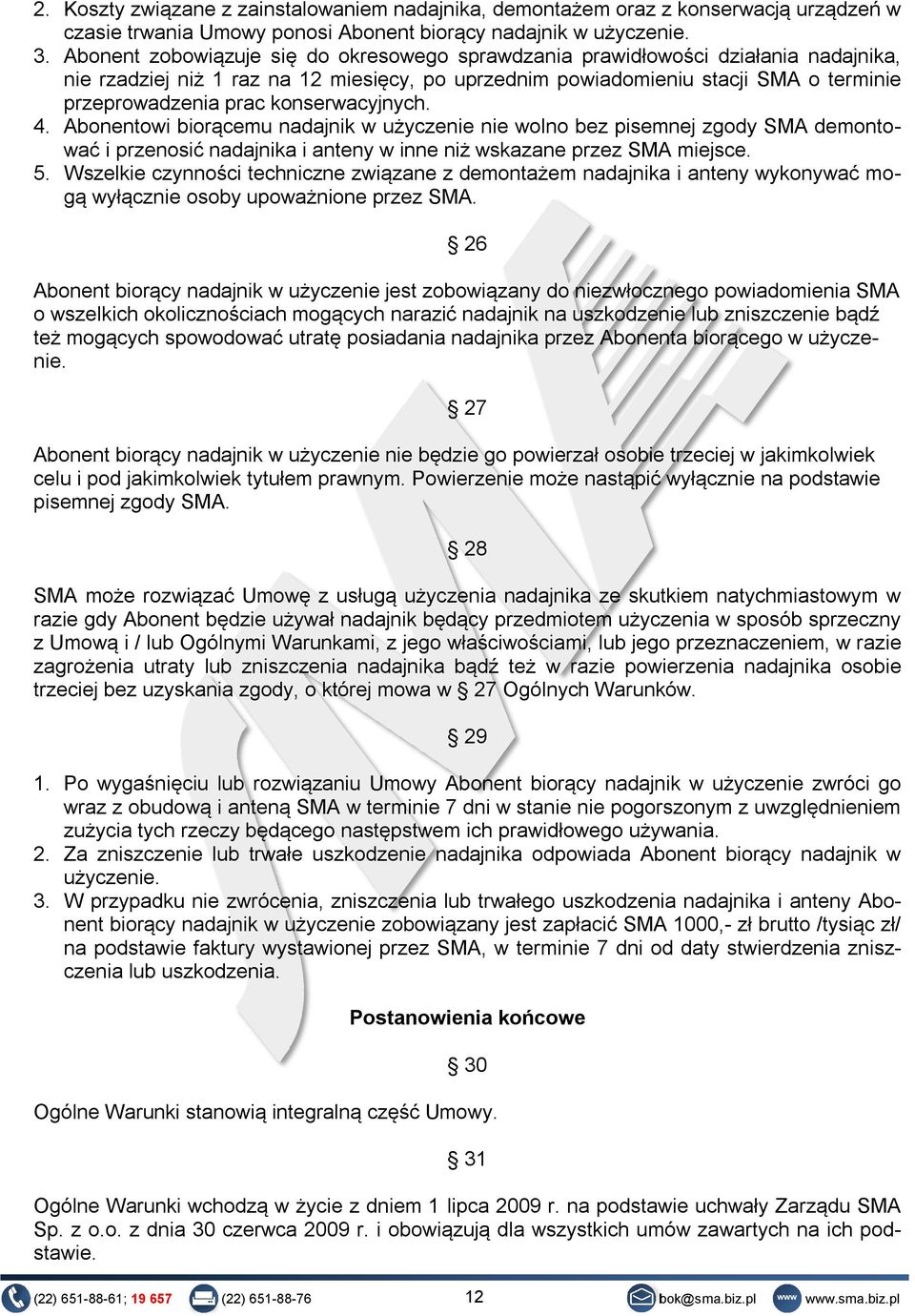 konserwacyjnych. 4. Abonentowi biorącemu nadajnik w użyczenie nie wolno bez pisemnej zgody SMA demontować i przenosić nadajnika i anteny w inne niż wskazane przez SMA miejsce. 5.