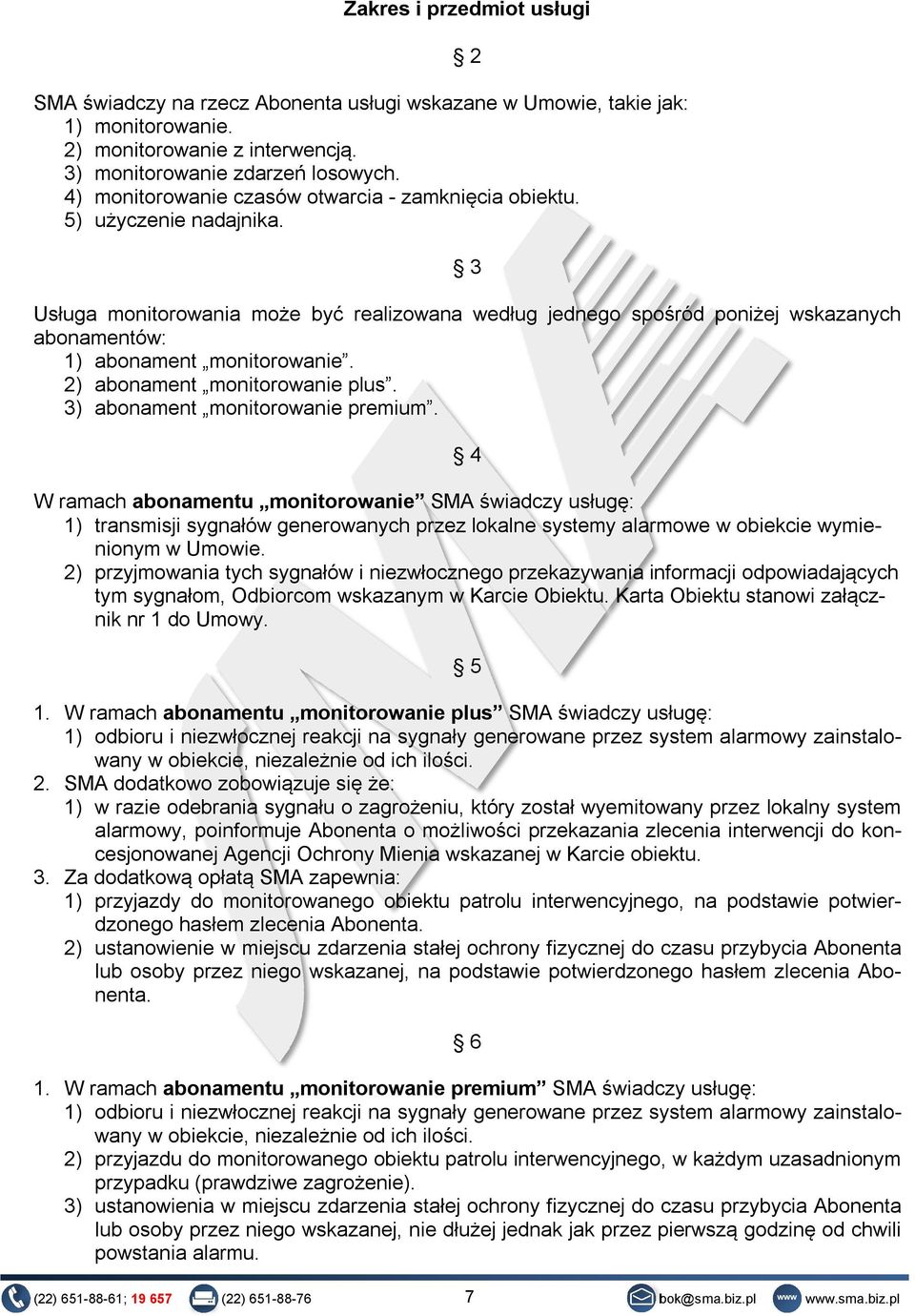 2 3 Usługa monitorowania może być realizowana według jednego spośród poniżej wskazanych abonamentów: 1) abonament monitorowanie. 2) abonament monitorowanie plus. 3) abonament monitorowanie premium.