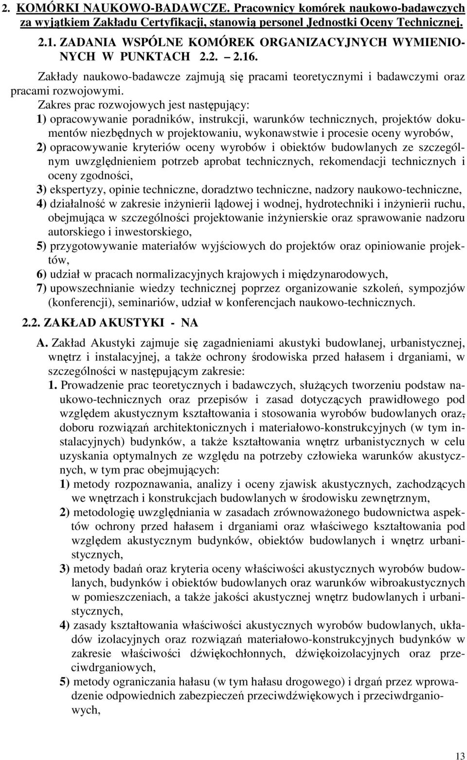 Zakres prac rozwojowych jest następujący: 1) opracowywanie poradników, instrukcji, warunków technicznych, projektów dokumentów niezbędnych w projektowaniu, wykonawstwie i procesie oceny wyrobów, 2)