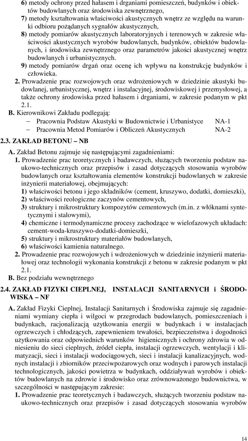środowiska zewnętrznego oraz parametrów jakości akustycznej wnętrz budowlanych i urbanistycznych. 9) metody pomiarów drgań oraz ocenę ich wpływu na konstrukcję budynków i człowieka. 2.