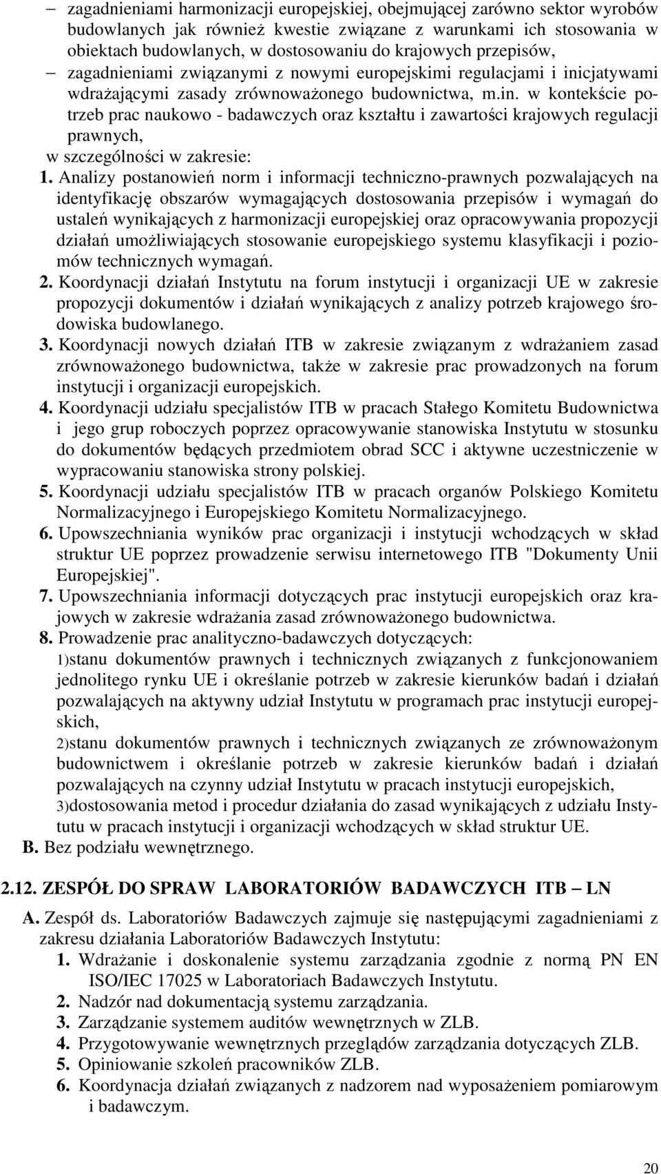 cjatywami wdrażającymi zasady zrównoważonego budownictwa, m.in. w kontekście potrzeb prac naukowo - badawczych oraz kształtu i zawartości krajowych regulacji prawnych, w szczególności w zakresie: 1.
