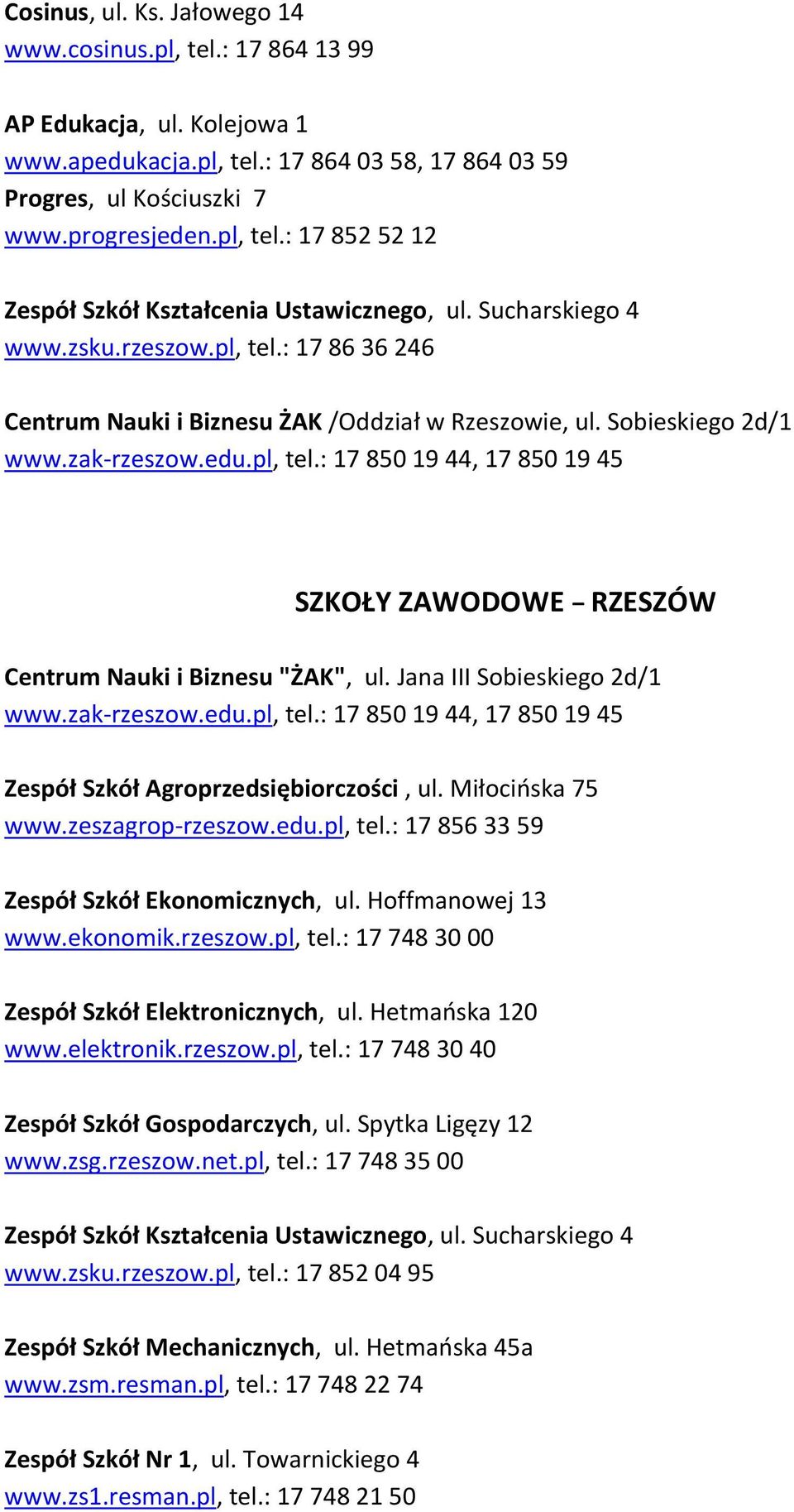 Jana III Sobieskiego 2d/1 www.zak rzeszow.edu.pl, tel.: 17 850 19 44, 17 850 19 45 Zespół Szkół Agroprzedsiębiorczości, ul. Miłocińska 75 www.zeszagrop rzeszow.edu.pl, tel.: 17 856 33 59 Zespół Szkół Ekonomicznych, ul.