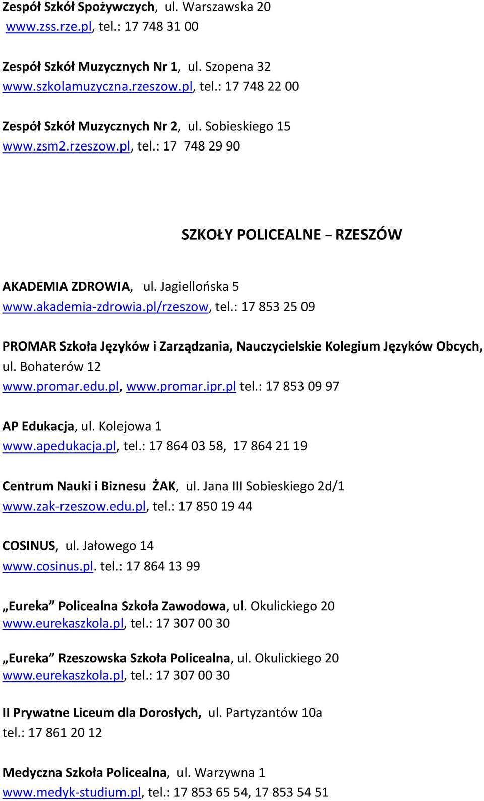 : 17 853 25 09 PROMAR Szkoła Języków i Zarządzania, Nauczycielskie Kolegium Języków Obcych, ul. Bohaterów 12 www.promar.edu.pl, www.promar.ipr.pl tel.: 17 853 09 97 AP Edukacja, ul. Kolejowa 1 www.