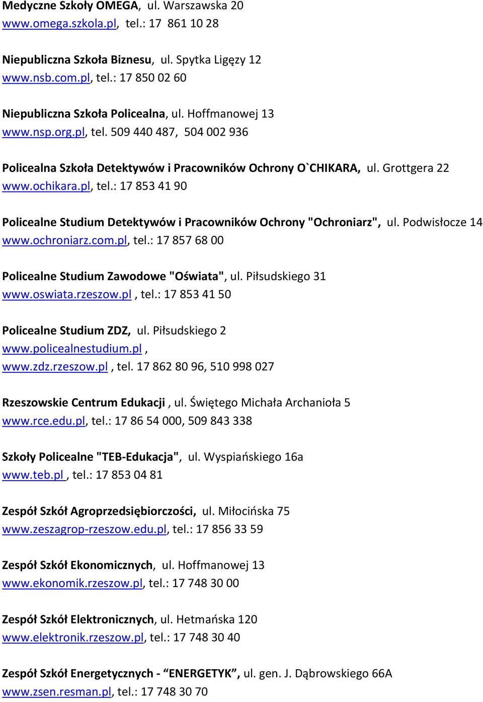 Podwisłocze 14 www.ochroniarz.com.pl, tel.: 17 857 68 00 Policealne Studium Zawodowe "Oświata", ul. Piłsudskiego 31 www.oswiata.rzeszow.pl, tel.: 17 853 41 50 Policealne Studium ZDZ, ul.