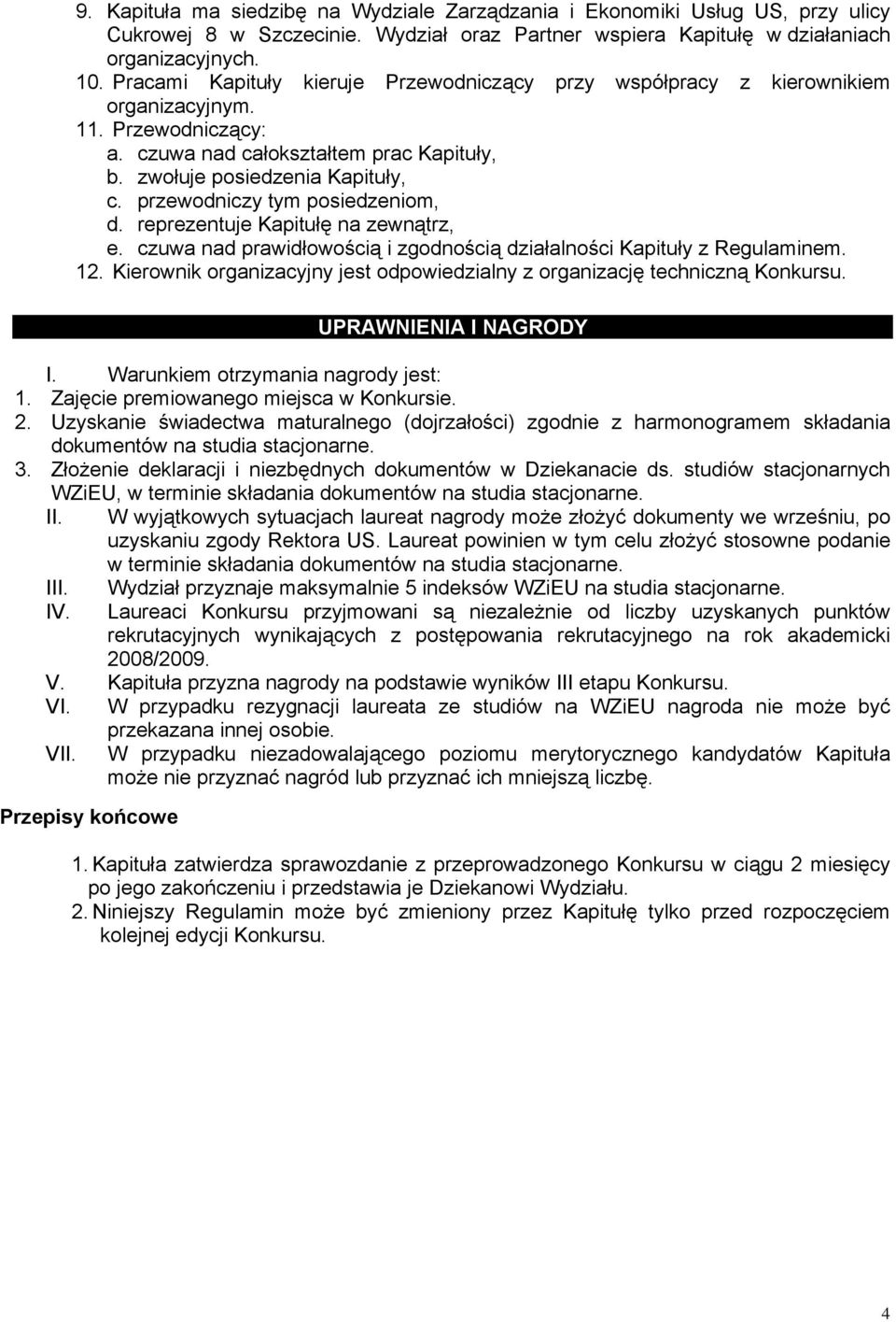 przewodniczy tym posiedzeniom, d. reprezentuje Kapitułę na zewnątrz, e. czuwa nad prawidłowością i zgodnością działalności Kapituły z Regulaminem. 12.