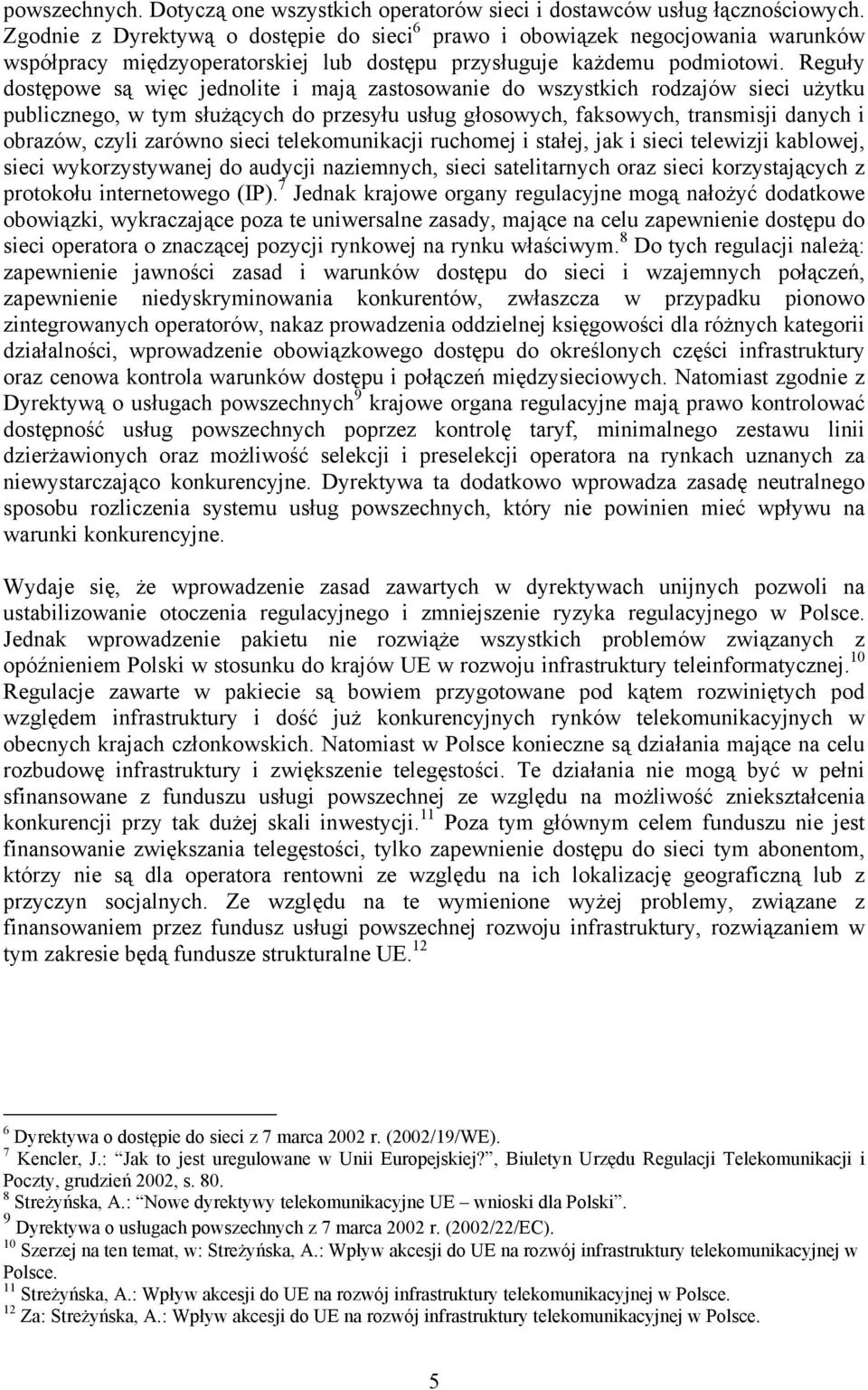 Reguły dostępowe są więc jednolite i mają zastosowanie do wszystkich rodzajów sieci użytku publicznego, w tym służących do przesyłu usług głosowych, faksowych, transmisji danych i obrazów, czyli