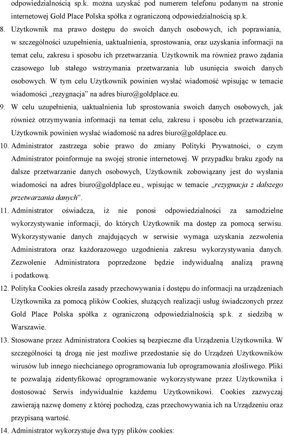 przetwarzania. Użytkownik ma również prawo żądania czasowego lub stałego wstrzymania przetwarzania lub usunięcia swoich danych osobowych.