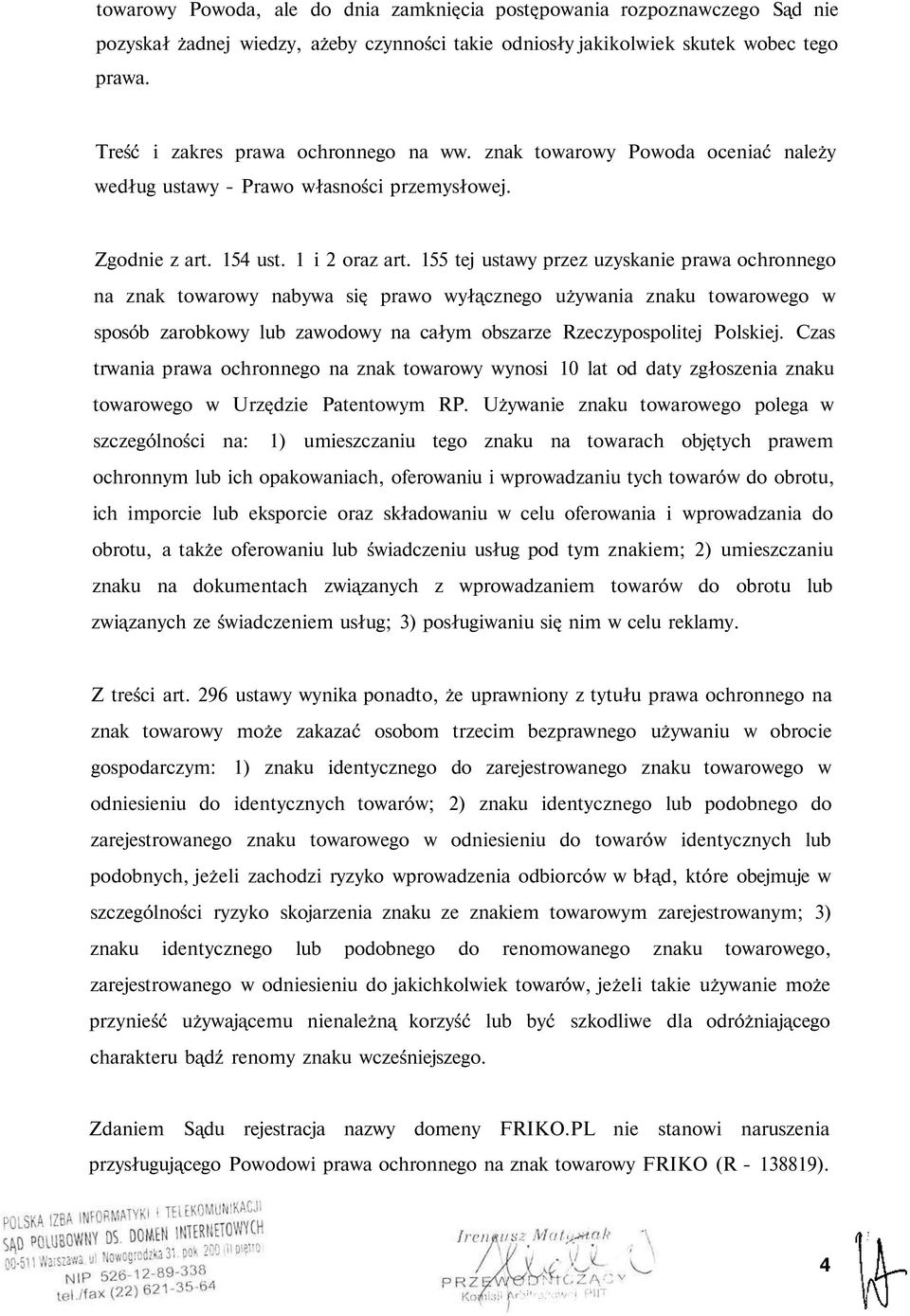 155 tej ustawy przez uzyskanie prawa ochronnego na znak towarowy nabywa się prawo wyłącznego używania znaku towarowego w sposób zarobkowy lub zawodowy na całym obszarze Rzeczypospolitej Polskiej.