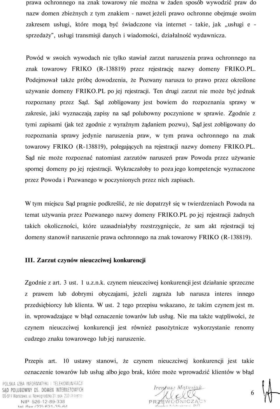 Powód w swoich wywodach nie tylko stawiał zarzut naruszenia prawa ochronnego na znak towarowy FRIKO (R-138819) przez rejestrację nazwy domeny FRIKO.PL.