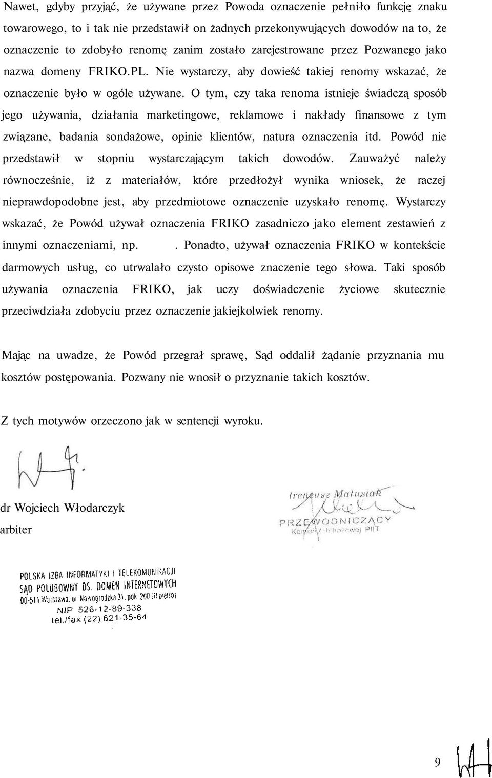 O tym, czy taka renoma istnieje świadczą sposób jego używania, działania marketingowe, reklamowe i nakłady finansowe z tym związane, badania sondażowe, opinie klientów, natura oznaczenia itd.