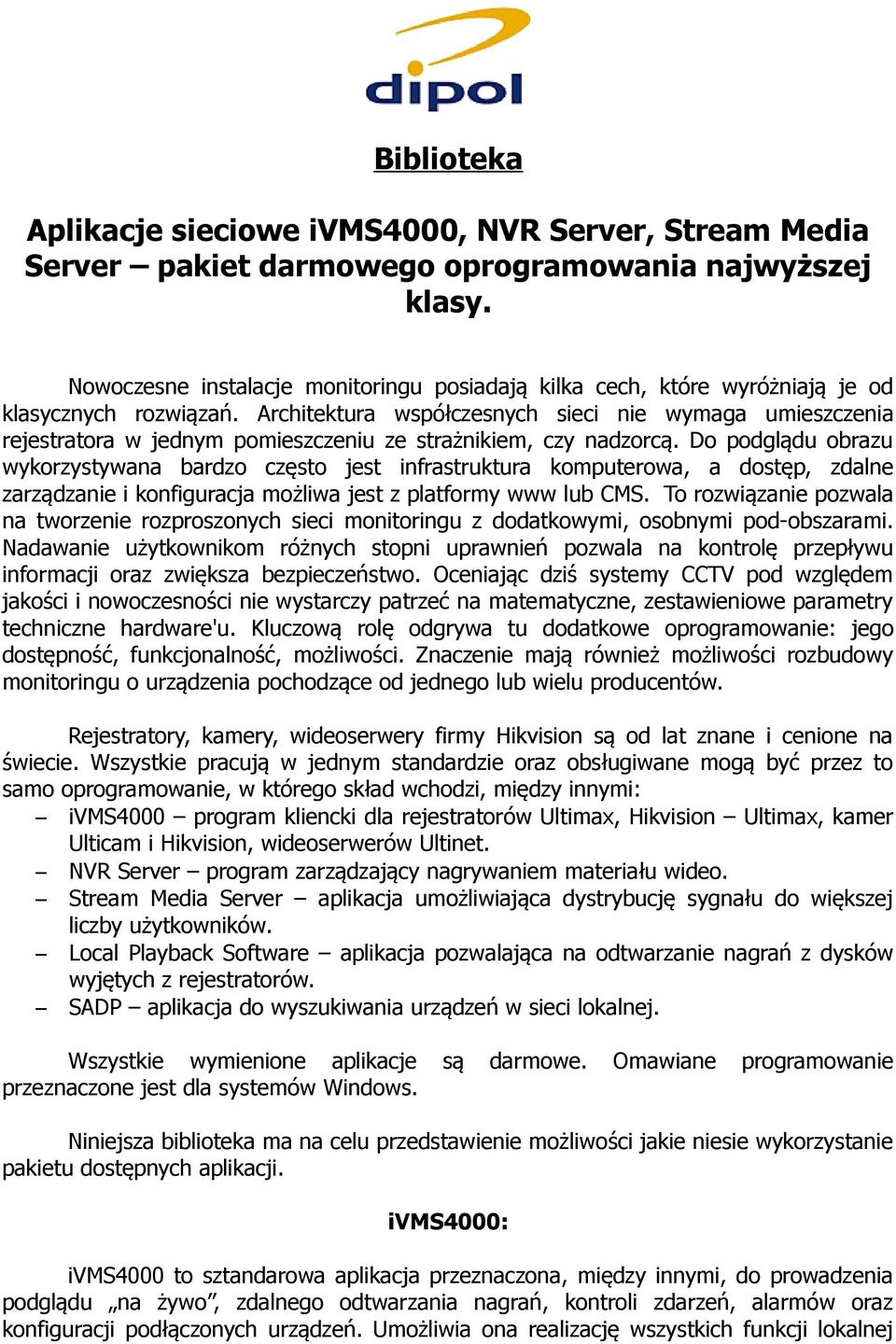 Architektura współczesnych sieci nie wymaga umieszczenia rejestratora w jednym pomieszczeniu ze strażnikiem, czy nadzorcą.