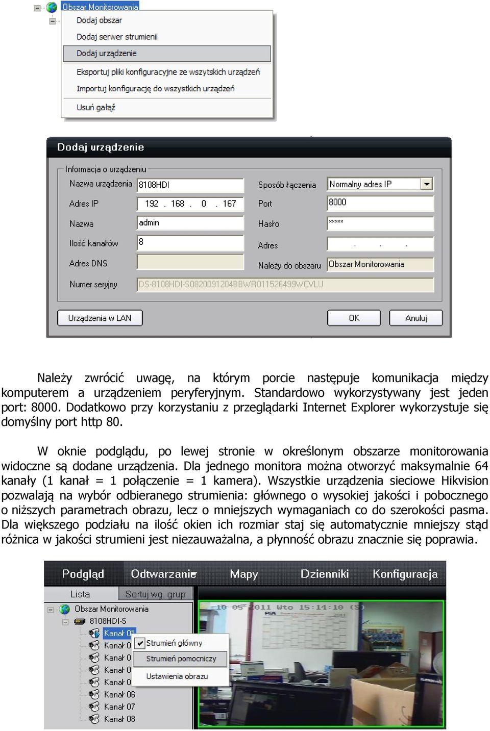 W oknie podglądu, po lewej stronie w określonym obszarze monitorowania widoczne są dodane urządzenia. Dla jednego monitora można otworzyć maksymalnie 64 kanały (1 kanał = 1 połączenie = 1 kamera).