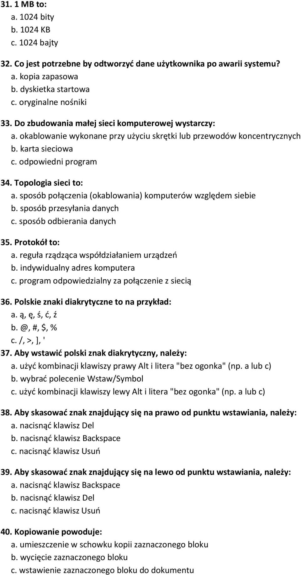 sposób połączenia (okablowania) komputerów względem siebie b. sposób przesyłania danych c. sposób odbierania danych 35. Protokół to: a. reguła rządząca współdziałaniem urządzeo b.