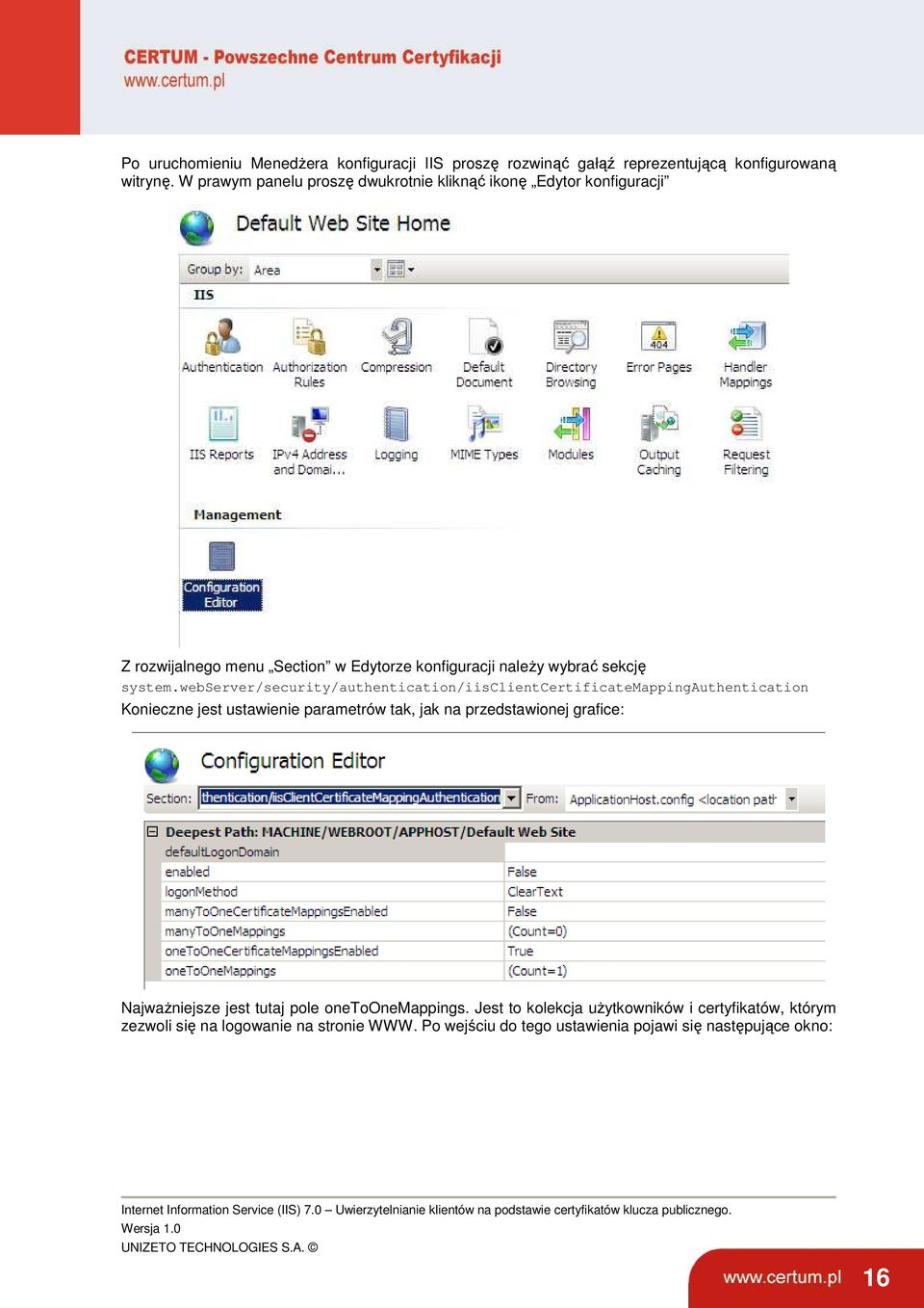 webserver/security/authentication/iisclientcertificatemappingauthentication Konieczne jest ustawienie parametrów tak, jak na przedstawionej grafice: NajwaŜniejsze jest tutaj pole