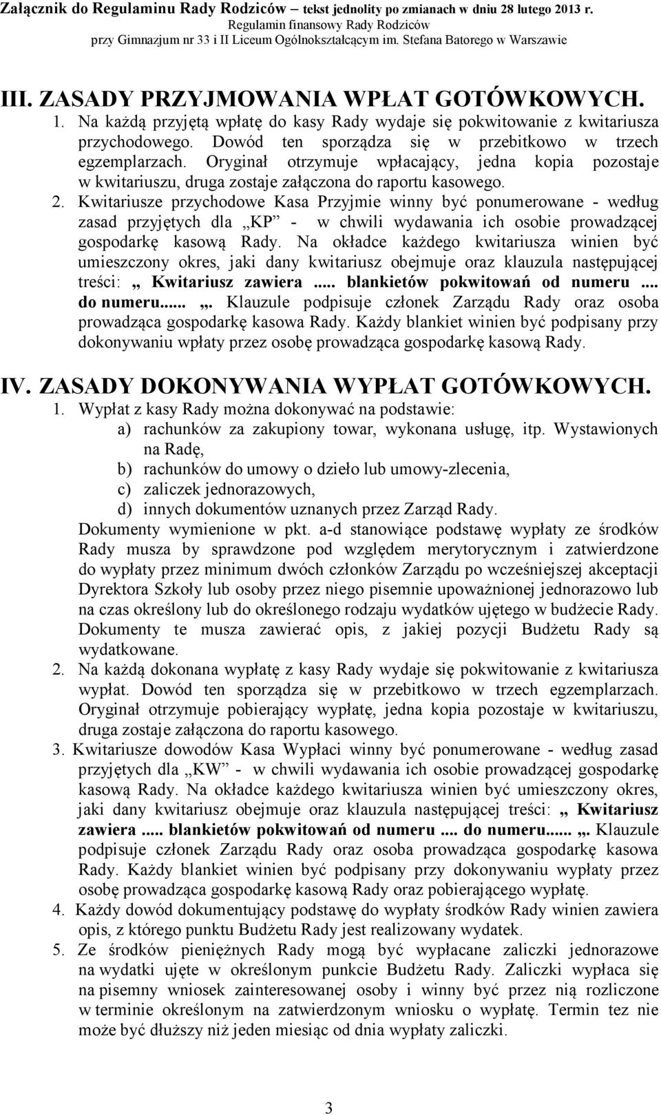 Kwitariusze przychodowe Kasa Przyjmie winny być ponumerowane - według zasad przyjętych dla KP - w chwili wydawania ich osobie prowadzącej gospodarkę kasową Rady.