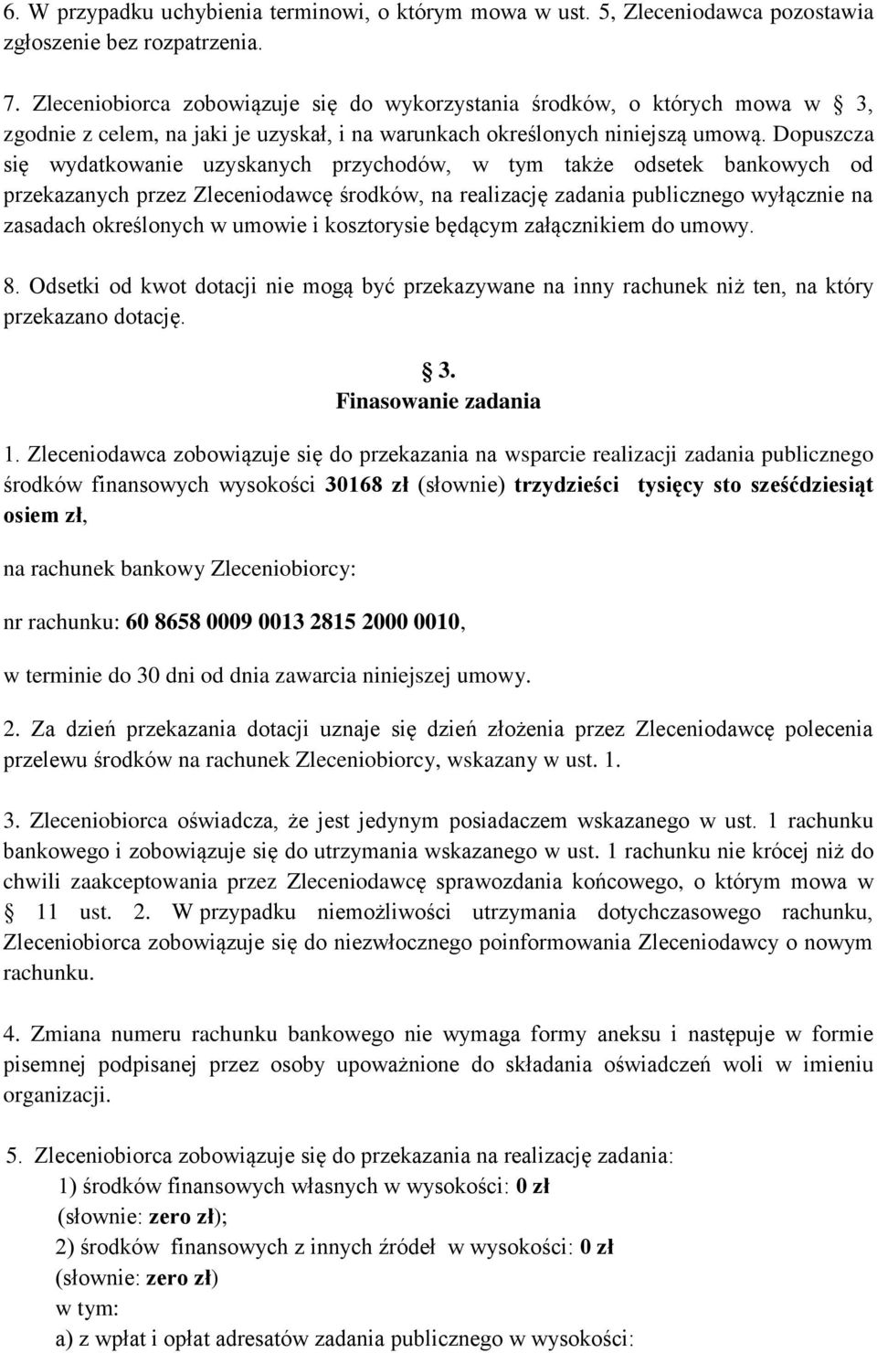 Dopuszcza się wydatkowanie uzyskanych przychodów, w tym także odsetek bankowych od przekazanych przez Zleceniodawcę środków, na realizację zadania publicznego wyłącznie na zasadach określonych w
